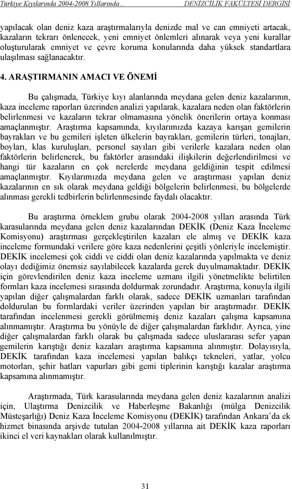 ARAŞTIRMANIN AMACI VE ÖNEMİ Bu çalışmada, Türkiye kıyı alanlarında meydana gelen deniz kazalarının, kaza inceleme raporları üzerinden analizi yapılarak, kazalara neden olan faktörlerin belirlenmesi