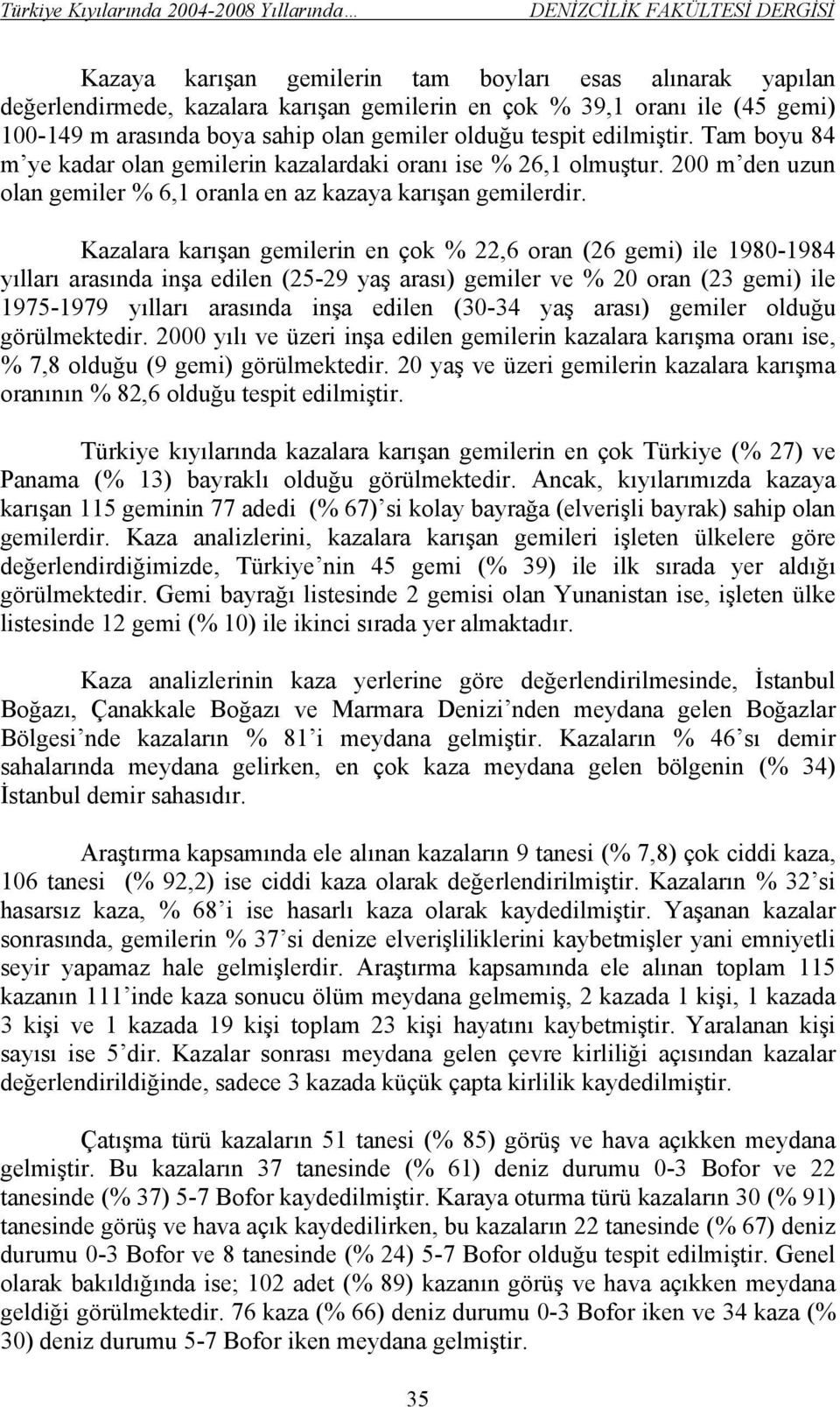 Kazalara karışan gemilerin en çok % 22,6 oran (26 gemi) ile 1980-1984 yılları arasında inşa edilen (25-29 yaş arası) gemiler ve % 20 oran (23 gemi) ile 1975-1979 yılları arasında inşa edilen (30-34