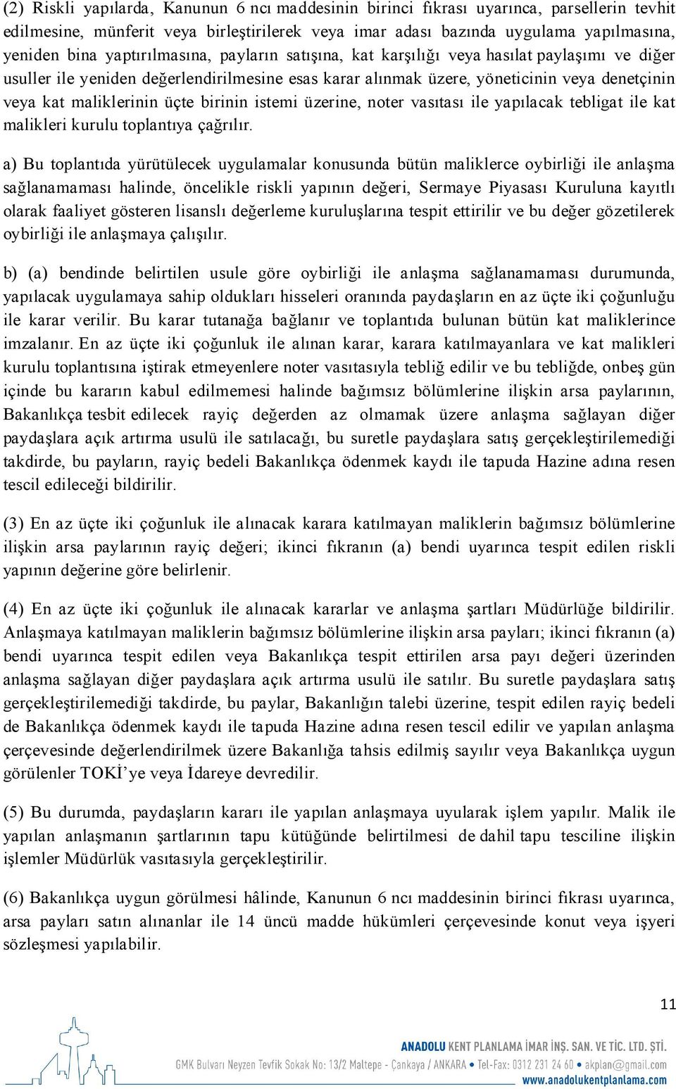 üçte birinin istemi üzerine, noter vasıtası ile yapılacak tebligat ile kat malikleri kurulu toplantıya çağrılır.