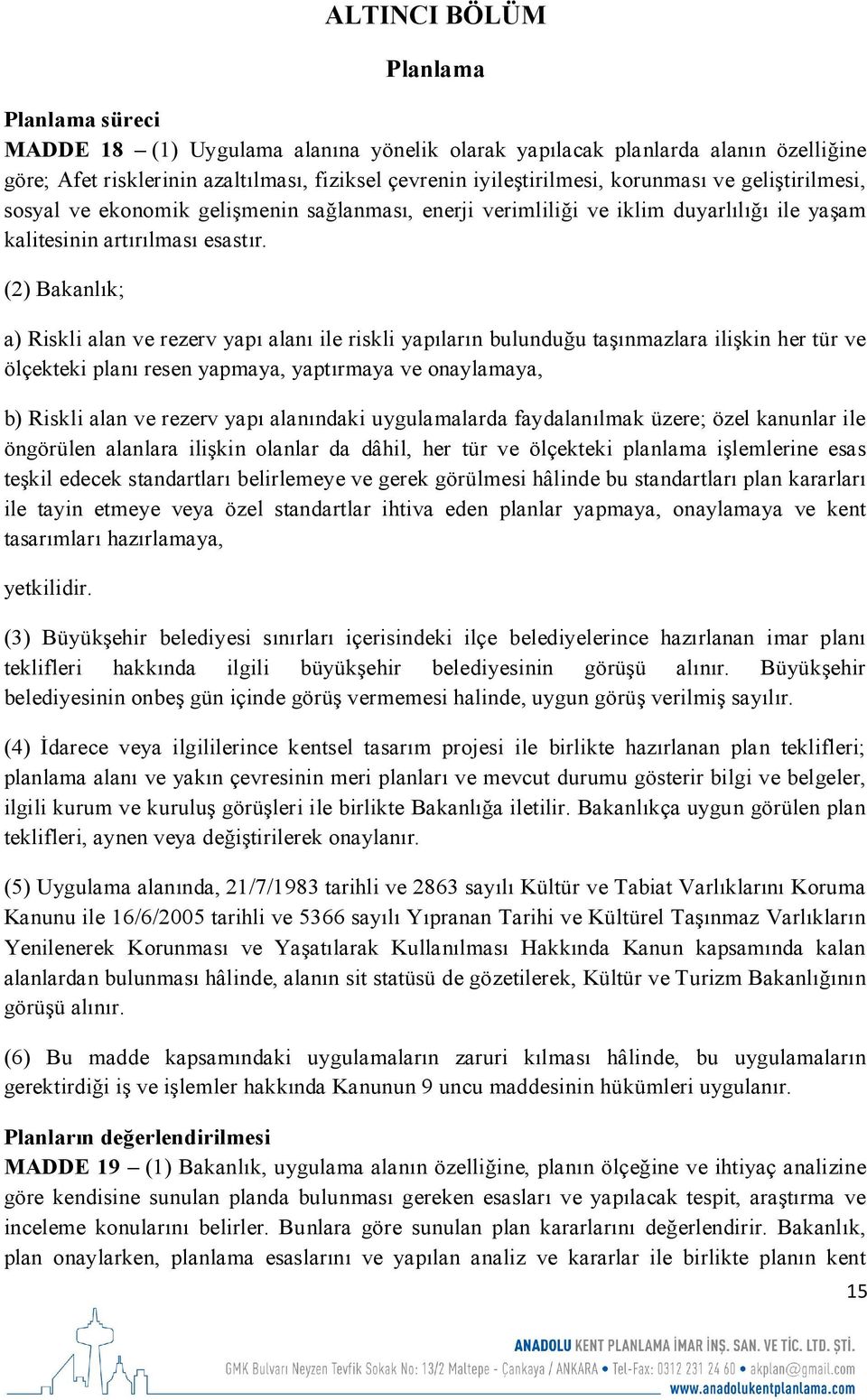 (2) Bakanlık; a) Riskli alan ve rezerv yapı alanı ile riskli yapıların bulunduğu taşınmazlara ilişkin her tür ve ölçekteki planı resen yapmaya, yaptırmaya ve onaylamaya, b) Riskli alan ve rezerv yapı