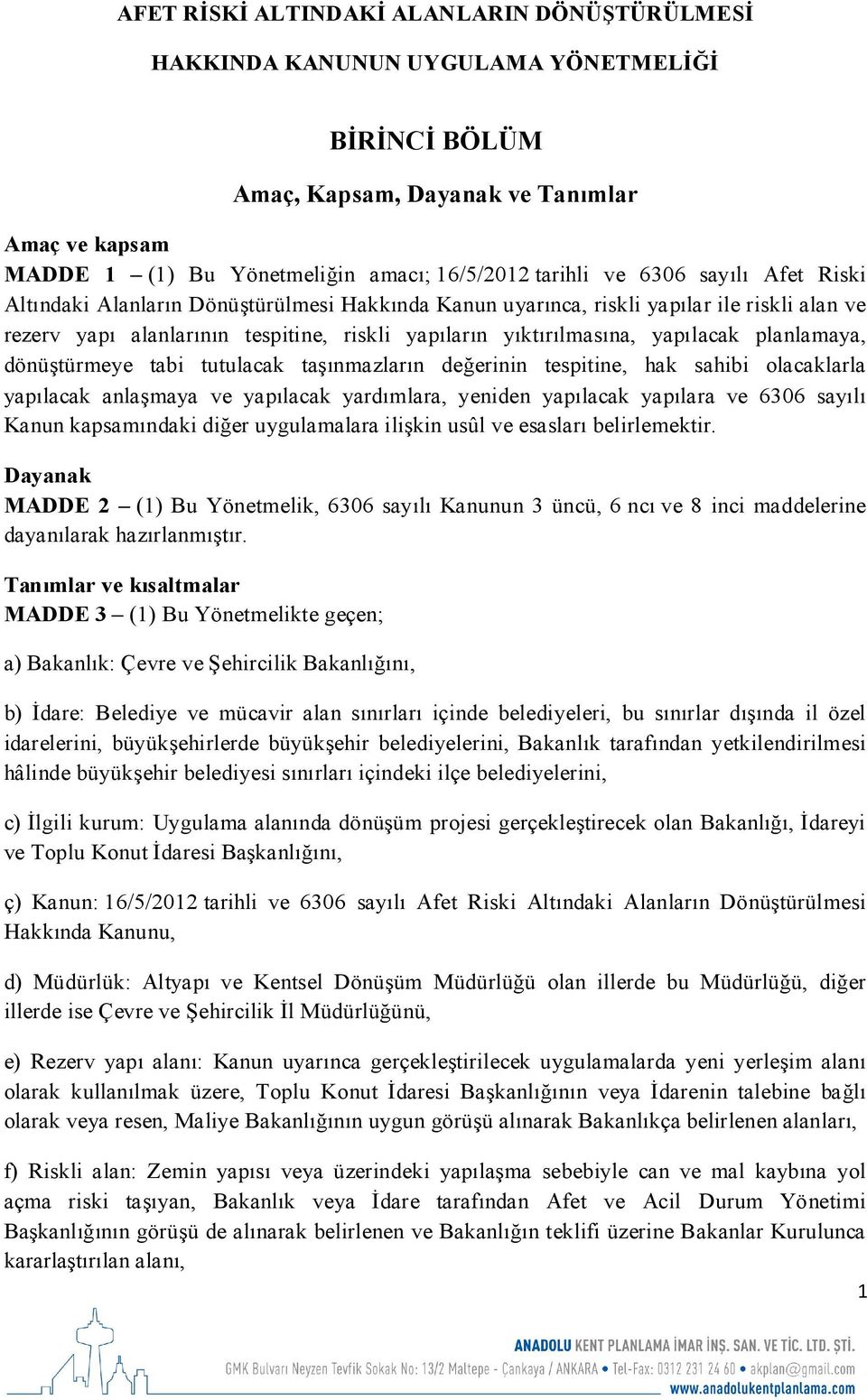 planlamaya, dönüştürmeye tabi tutulacak taşınmazların değerinin tespitine, hak sahibi olacaklarla yapılacak anlaşmaya ve yapılacak yardımlara, yeniden yapılacak yapılara ve 6306 sayılı Kanun