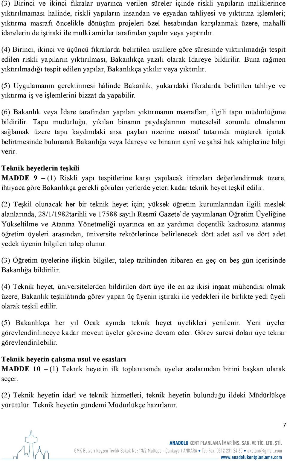 (4) Birinci, ikinci ve üçüncü fıkralarda belirtilen usullere göre süresinde yıktırılmadığı tespit edilen riskli yapıların yıktırılması, Bakanlıkça yazılı olarak İdareye bildirilir.