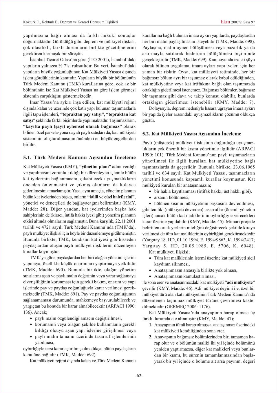 Ýstanbul Ticaret Odasý na göre (ÝTO 2001), Ýstanbul daki yapýlarýn yalnýzca % 7 si ruhsatlýdýr.