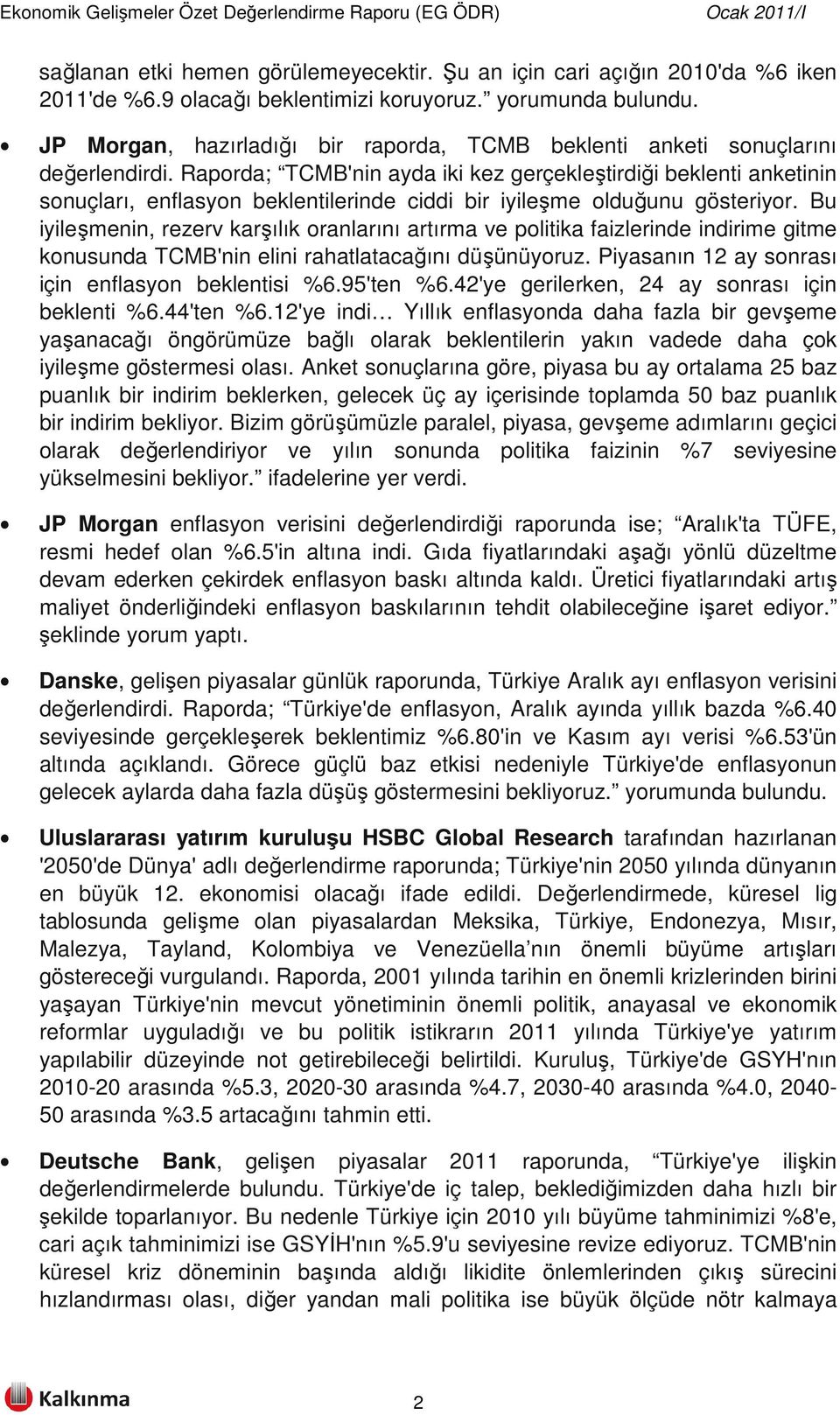 Raporda; TCMB'nin ayda iki kez gerçekleştirdiği beklenti anketinin sonuçları, enflasyon beklentilerinde ciddi bir iyileşme olduğunu gösteriyor.