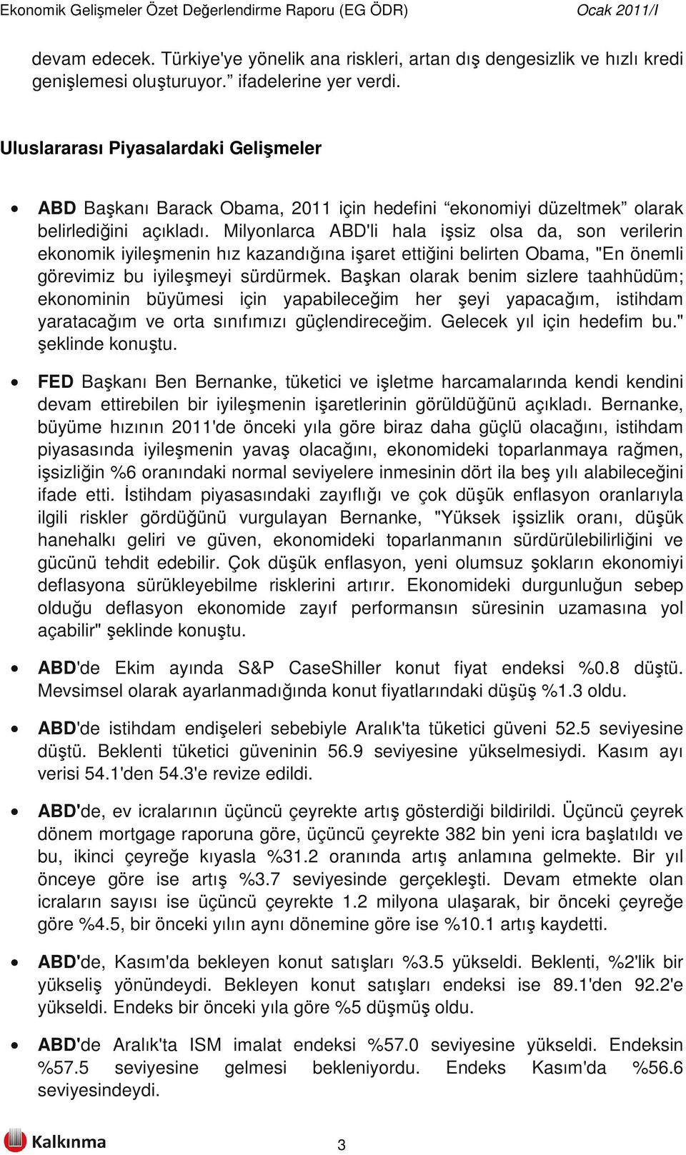 Milyonlarca ABD'li hala işsiz olsa da, son verilerin ekonomik iyileşmenin hız kazandığına işaret ettiğini belirten Obama, "En önemli görevimiz bu iyileşmeyi sürdürmek.