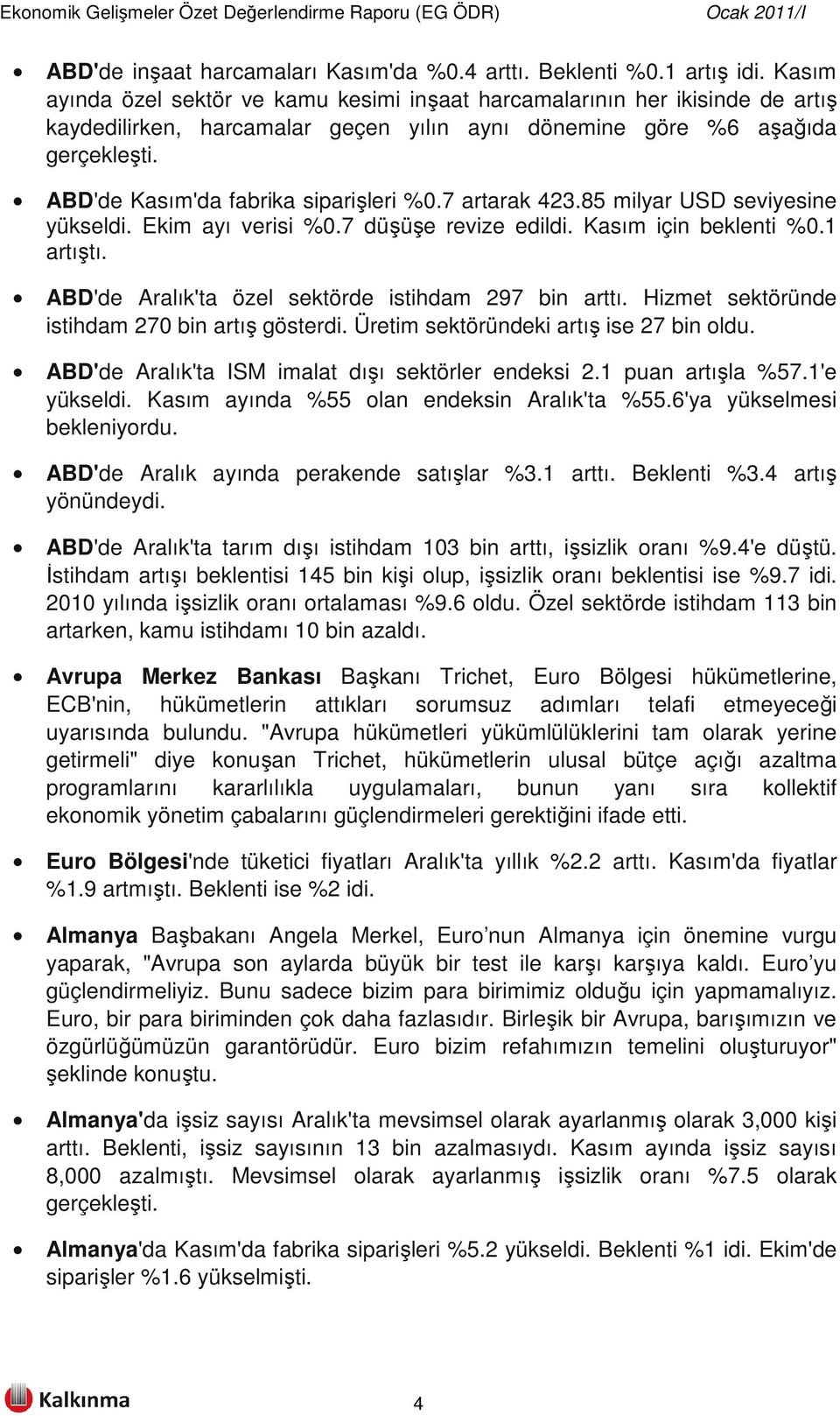 ABD'de Kasım'da fabrika siparişleri %0.7 artarak 423.85 milyar USD seviyesine yükseldi. Ekim ayı verisi %0.7 düşüşe revize edildi. Kasım için beklenti %0.1 artıştı.