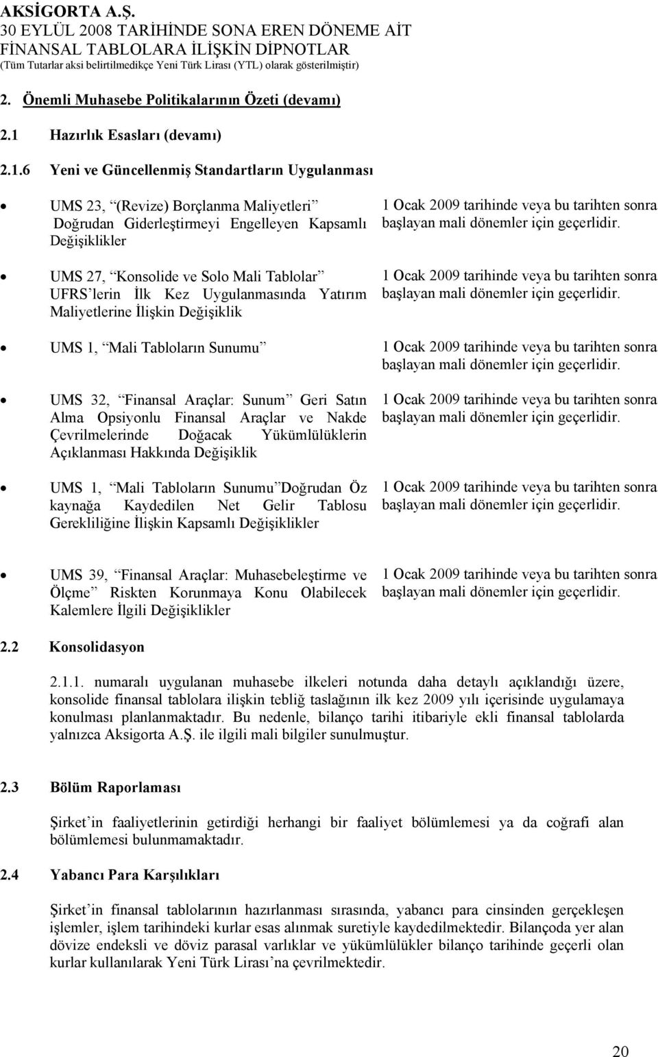 6 Yeni ve Güncellenmiş Standartların Uygulanması UMS 23, (Revize) Borçlanma Maliyetleri Doğrudan Giderleştirmeyi Engelleyen Kapsamlı Değişiklikler UMS 27, Konsolide ve Solo Mali Tablolar UFRS lerin