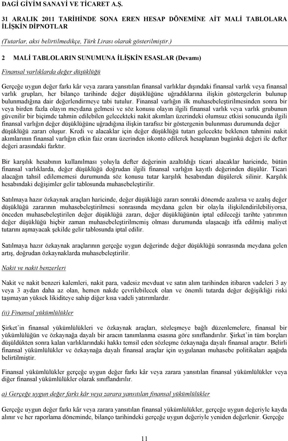 Finansal varlığın ilk muhasebeleştirilmesinden sonra bir veya birden fazla olayın meydana gelmesi ve söz konusu olayın ilgili finansal varlık veya varlık grubunun güvenilir bir biçimde tahmin