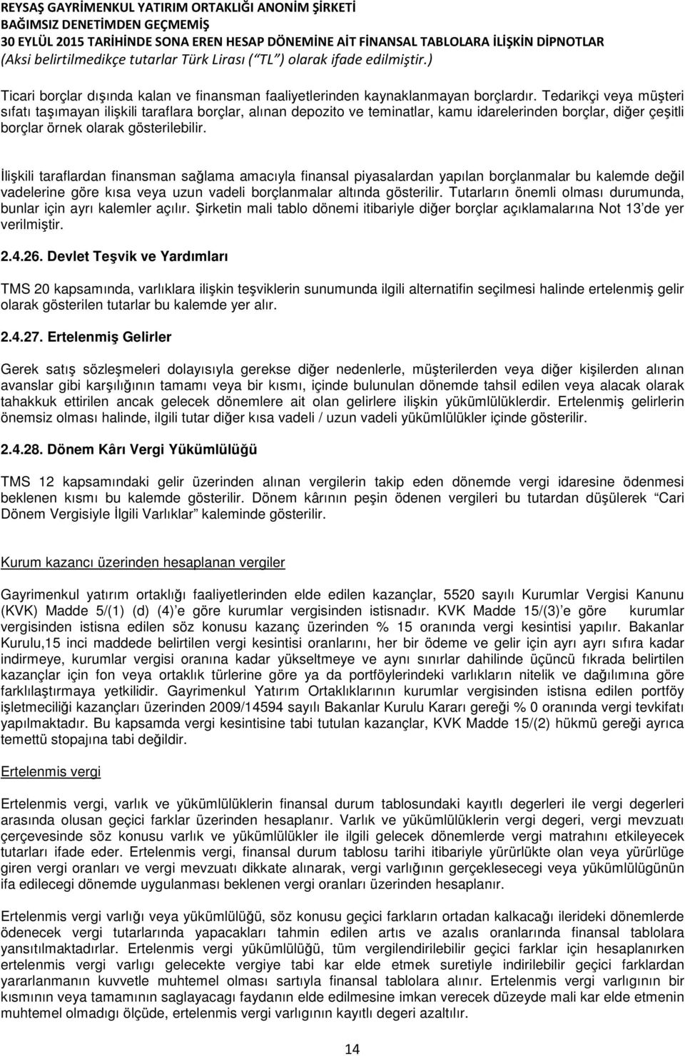 İlişkili taraflardan finansman sağlama amacıyla finansal piyasalardan yapılan borçlanmalar bu kalemde değil vadelerine göre kısa veya uzun vadeli borçlanmalar altında gösterilir.