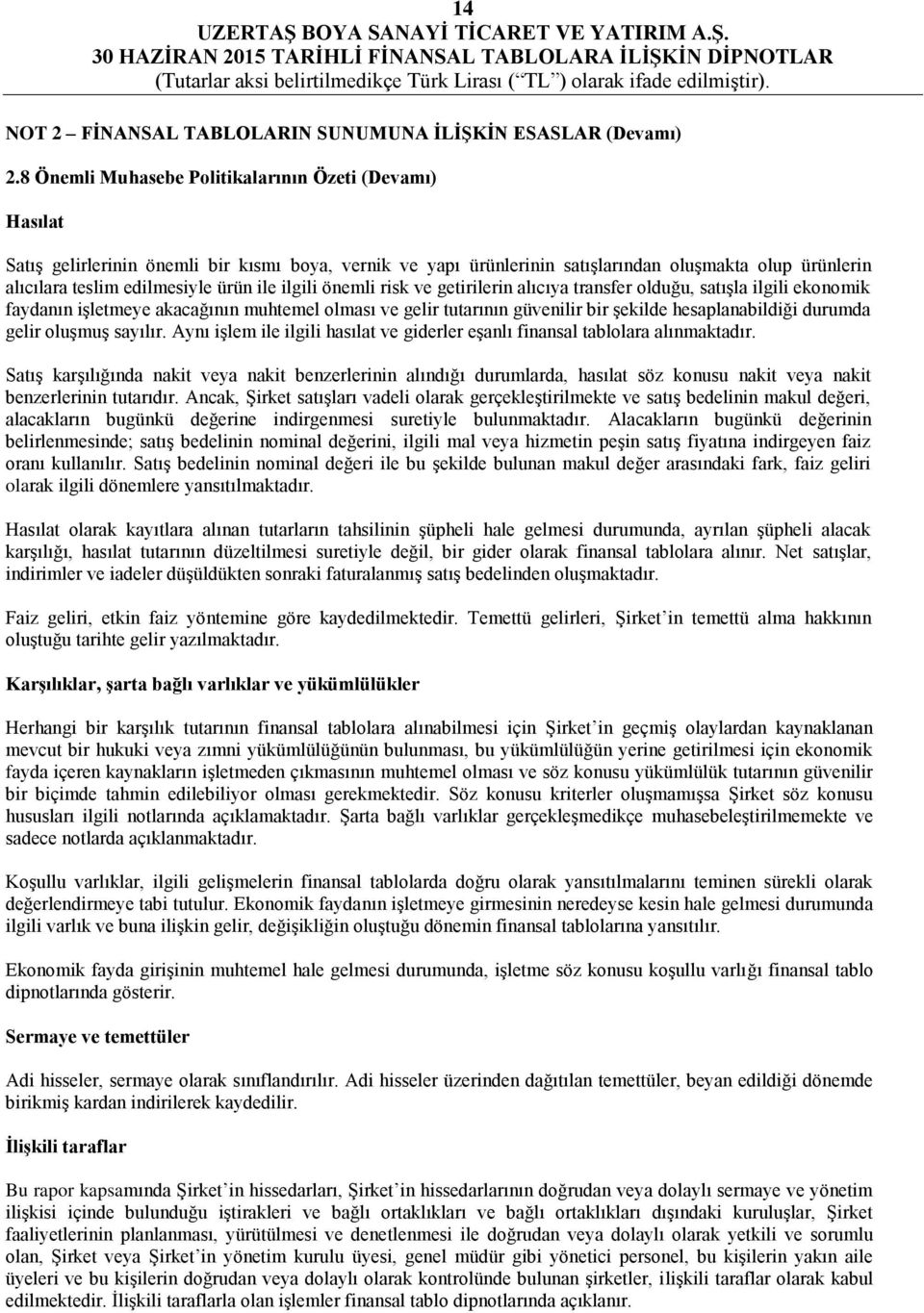 ile ilgili önemli risk ve getirilerin alıcıya transfer olduğu, satışla ilgili ekonomik faydanın işletmeye akacağının muhtemel olması ve gelir tutarının güvenilir bir şekilde hesaplanabildiği durumda