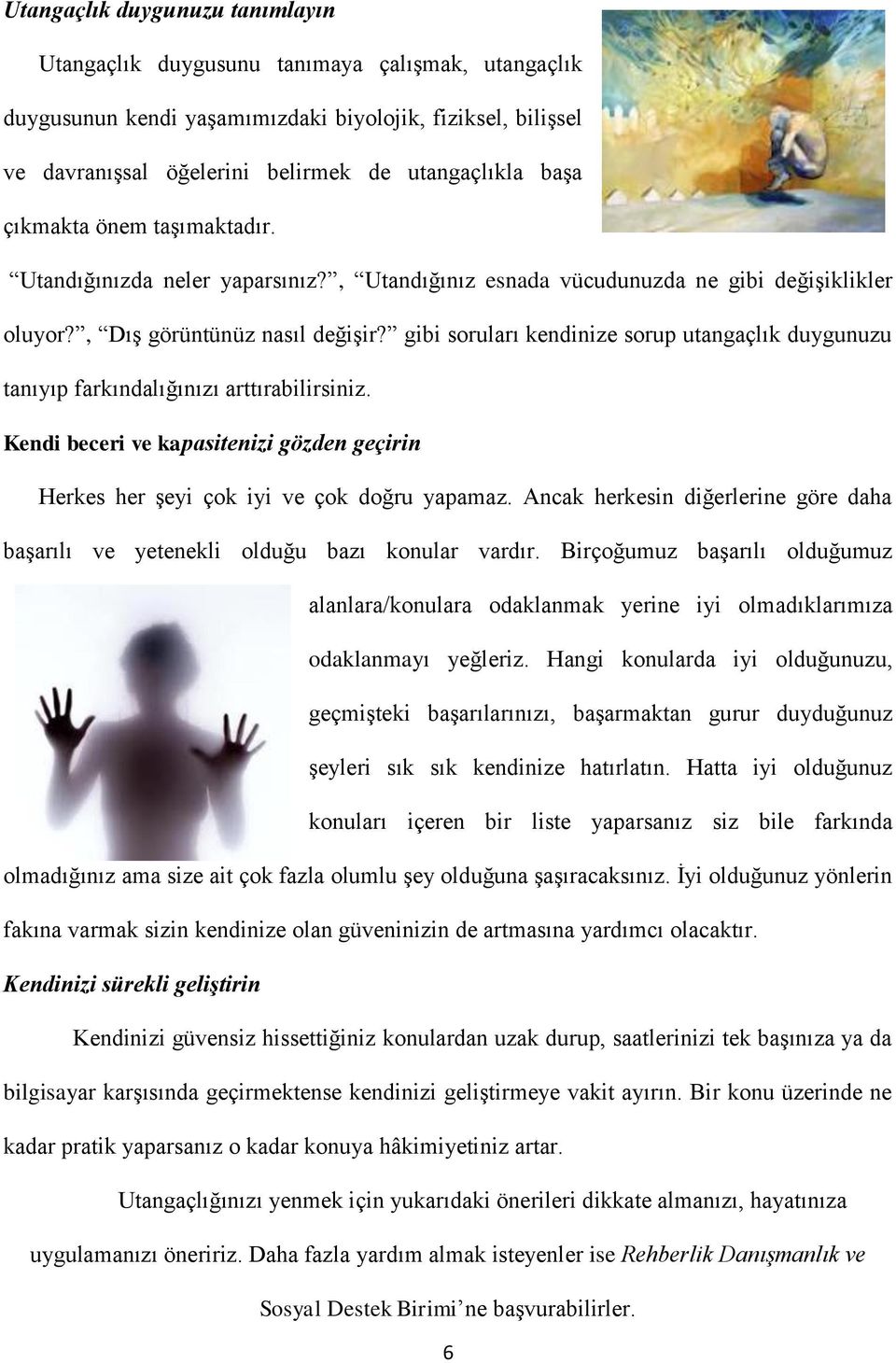 gibi soruları kendinize sorup utangaçlık duygunuzu tanıyıp farkındalığınızı arttırabilirsiniz. Kendi beceri ve kapasitenizi gözden geçirin Herkes her şeyi çok iyi ve çok doğru yapamaz.