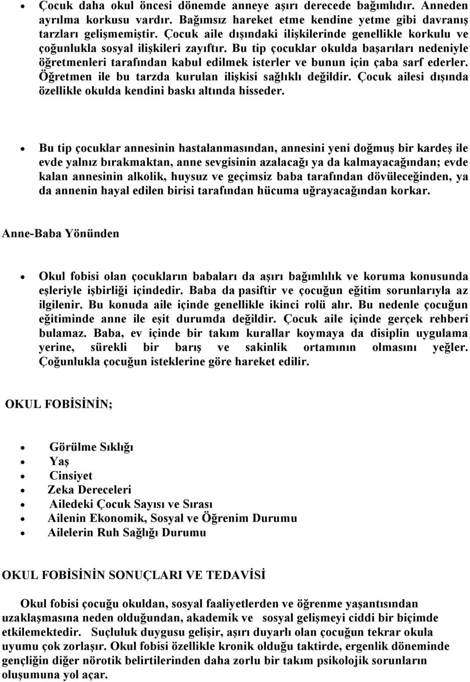 Bu tip çocuklar okulda başarıları nedeniyle öğretmenleri tarafından kabul edilmek isterler ve bunun için çaba sarf ederler. Öğretmen ile bu tarzda kurulan ilişkisi sağlıklı değildir.