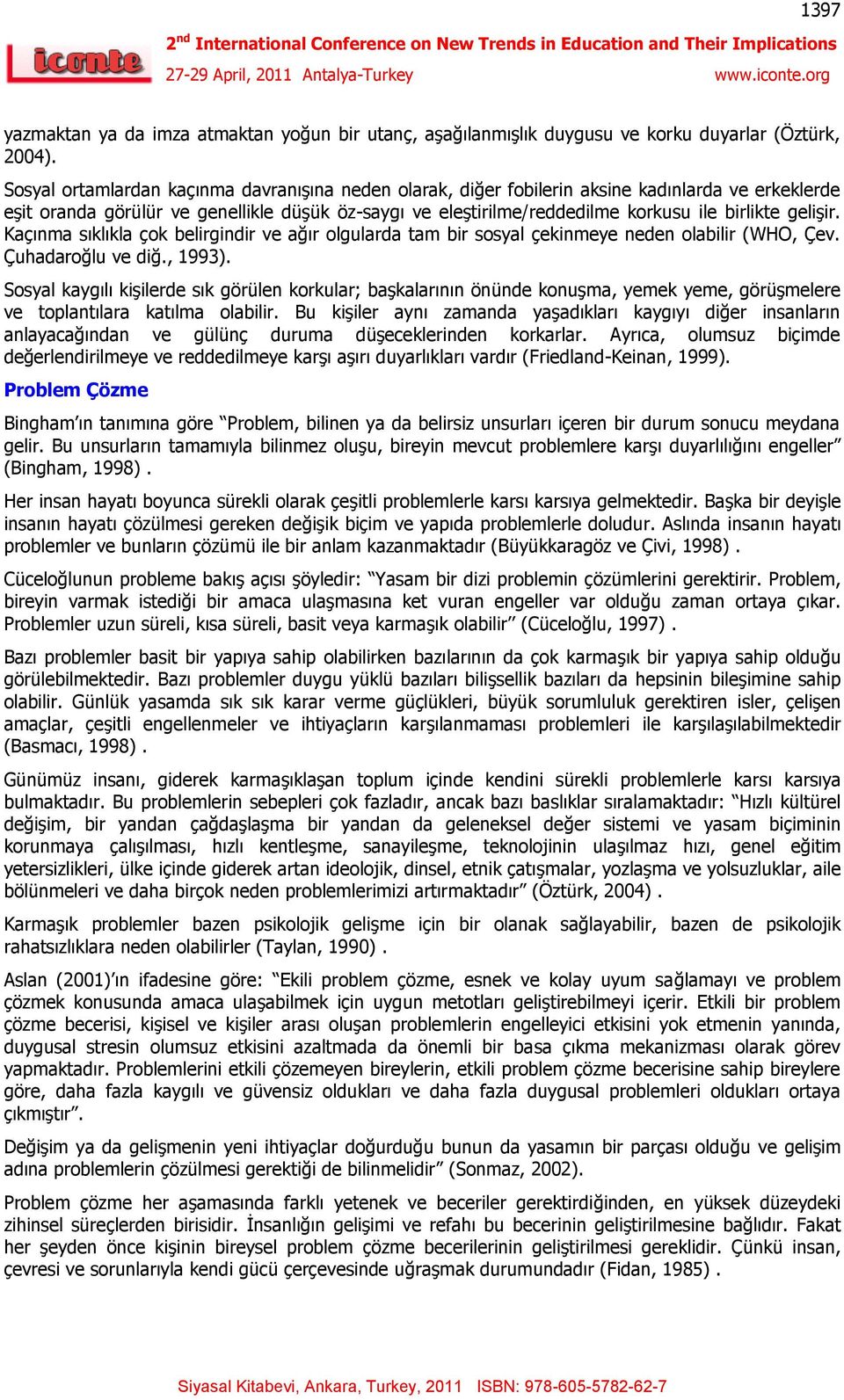 geliģir. Kaçınma sıklıkla çok belirgindir ve ağır olgularda tam bir sosyal çekinmeye neden olabilir (WHO, Çev. Çuhadaroğlu ve diğ., 1993).