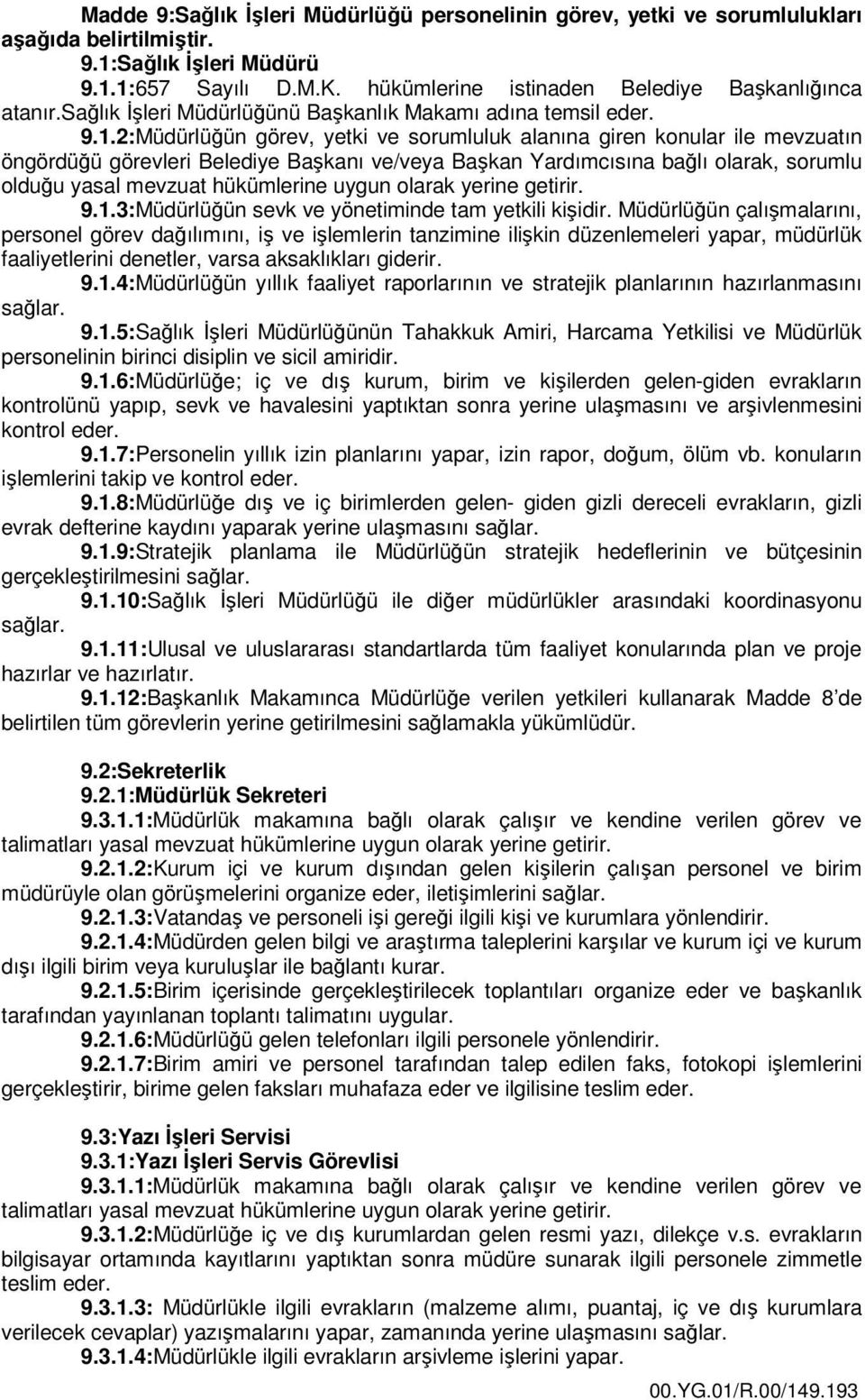 2:Müdürlüğün görev, yetki ve sorumluluk alanına giren konular ile mevzuatın öngördüğü görevleri Belediye Başkanı ve/veya Başkan Yardımcısına bağlı olarak, sorumlu olduğu yasal mevzuat hükümlerine