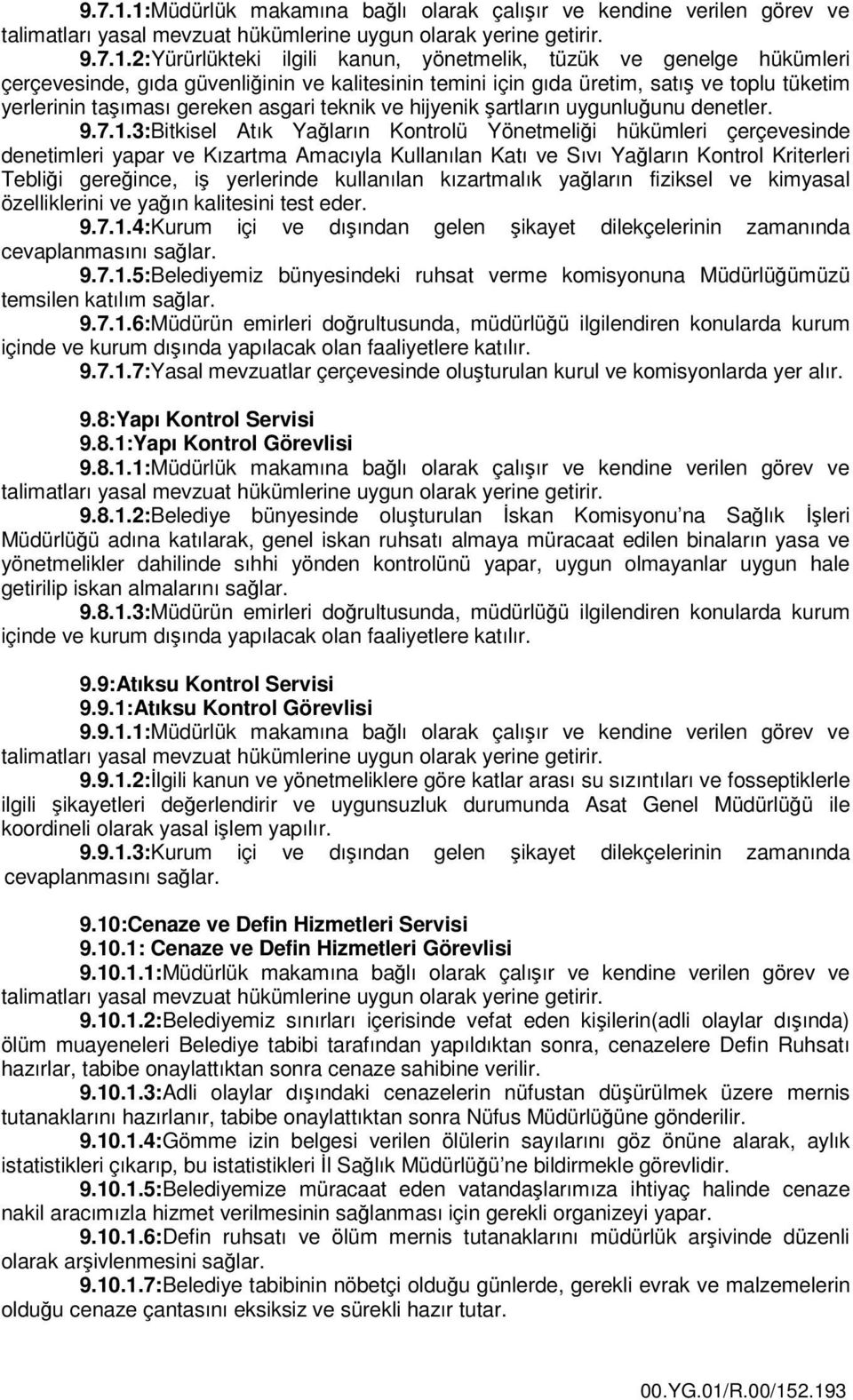 gıda üretim, satış ve toplu tüketim yerlerinin taşıması gereken asgari teknik ve hijyenik şartların uygunluğunu denetler.