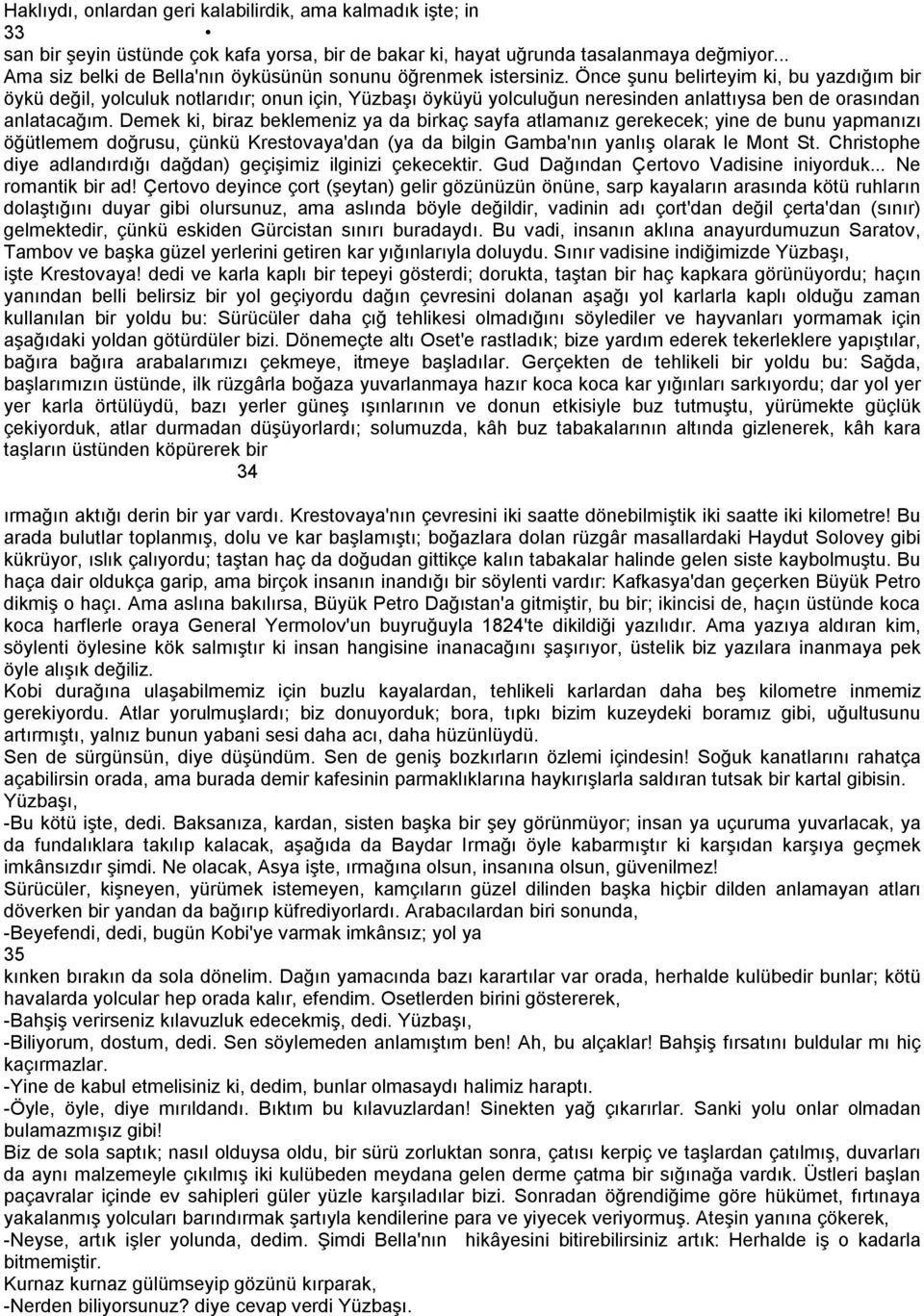 Önce şunu belirteyim ki, bu yazdığım bir öykü değil, yolculuk notlarıdır; onun için, Yüzbaşı öyküyü yolculuğun neresinden anlattıysa ben de orasından anlatacağım.