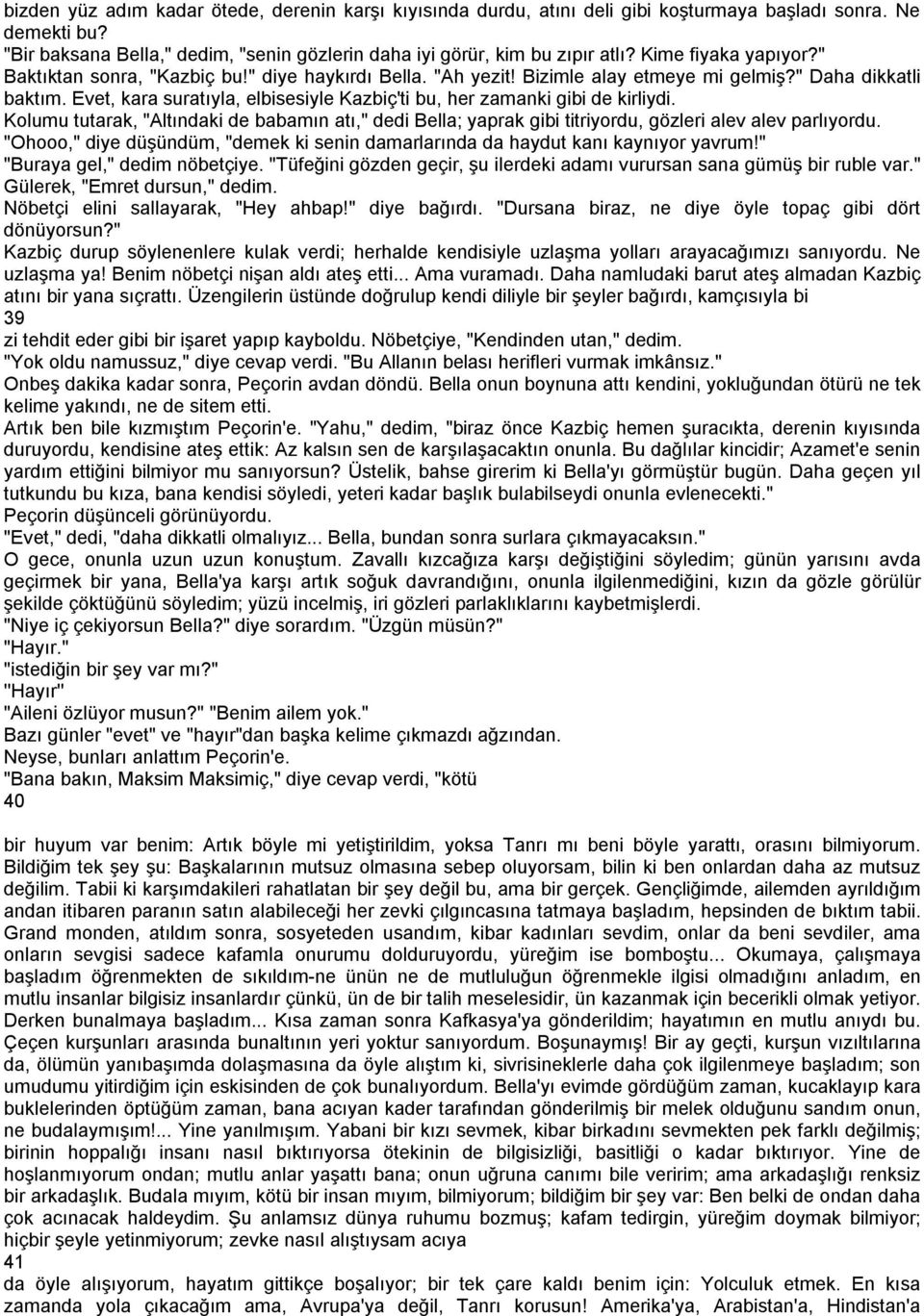 Evet, kara suratıyla, elbisesiyle Kazbiç'ti bu, her zamanki gibi de kirliydi. Kolumu tutarak, "Altındaki de babamın atı," dedi Bella; yaprak gibi titriyordu, gözleri alev alev parlıyordu.