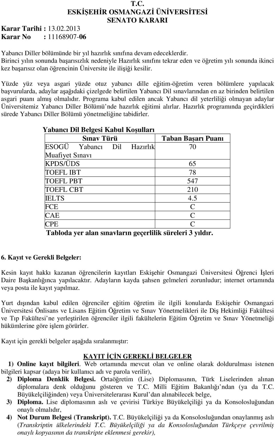 Yüzde yüz veya asgari yüzde otuz yabancı dille eğitim-öğretim veren bölümlere yapılacak başvurularda, adaylar aşağıdaki çizelgede belirtilen Yabancı Dil sınavlarından en az birinden belirtilen asgari