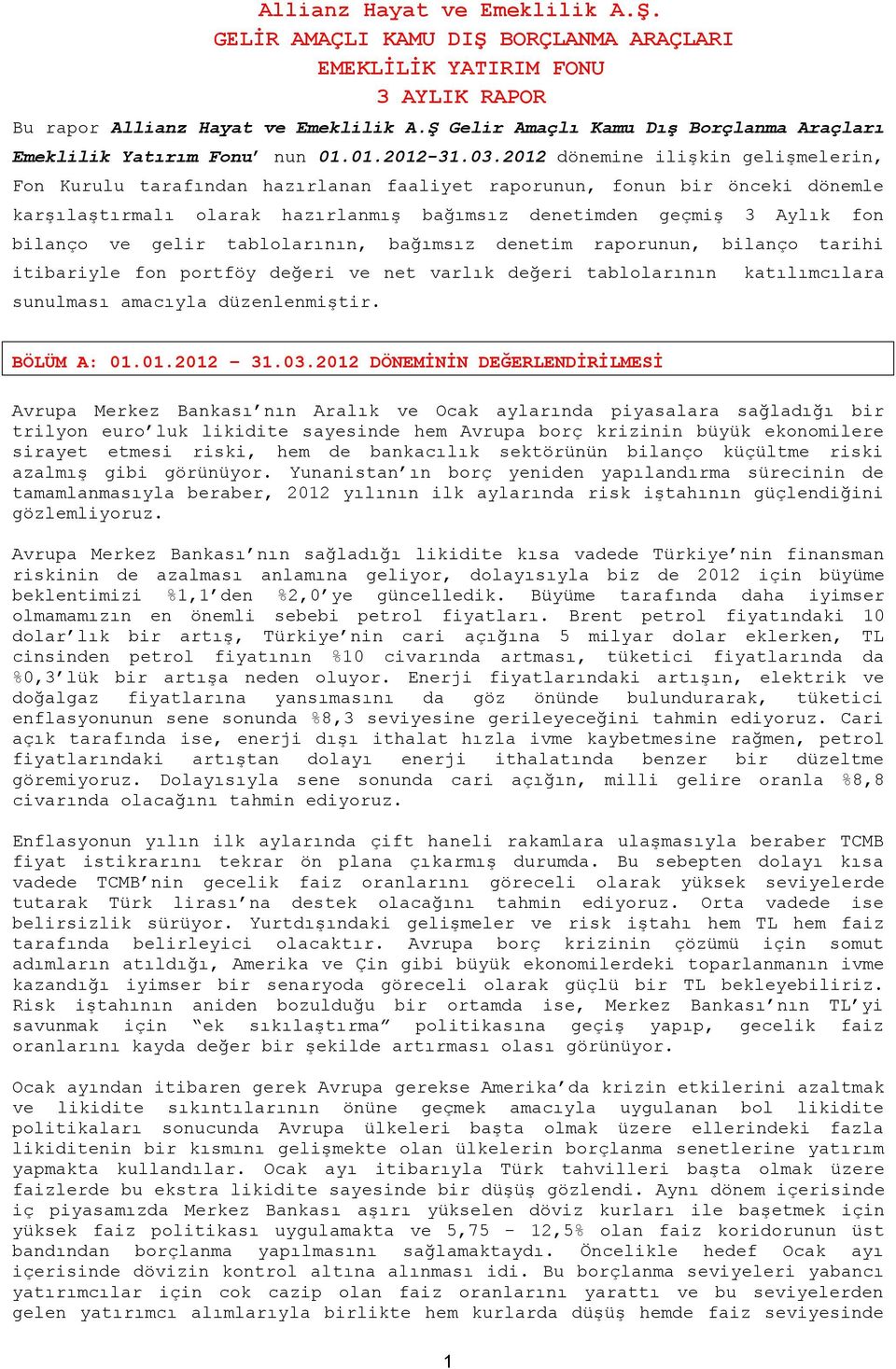 2012 dönemine ilişkin gelişmelerin, Fon Kurulu tarafından hazırlanan faaliyet raporunun, fonun bir önceki dönemle karşılaştırmalı olarak hazırlanmış bağımsız denetimden geçmiş 3 Aylık fon bilanço ve