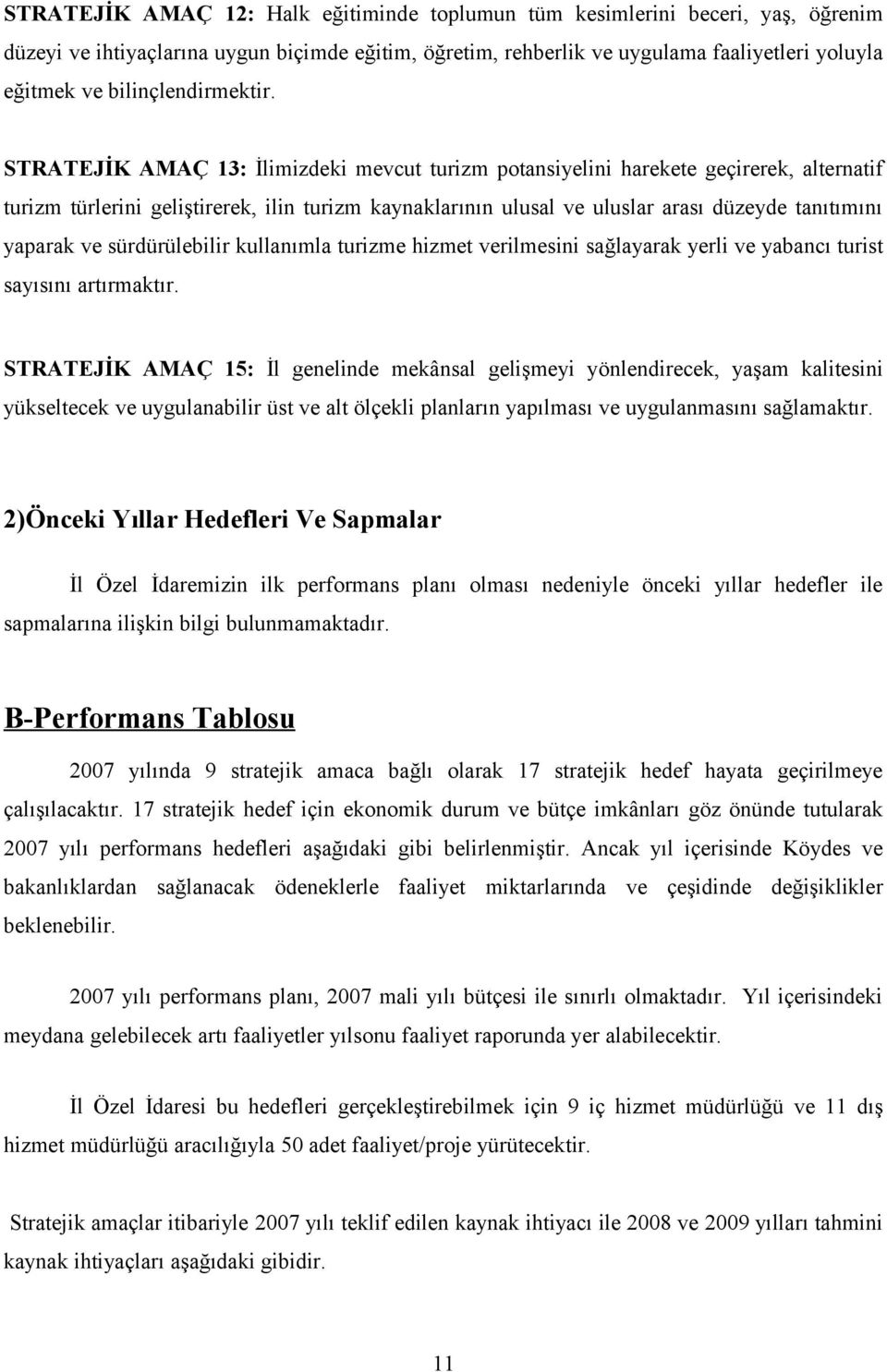 sürdürülebilir kullanımla turizme hizmet verilmesini sağlayarak yerli ve yabancı turist sayısını artırmaktır.