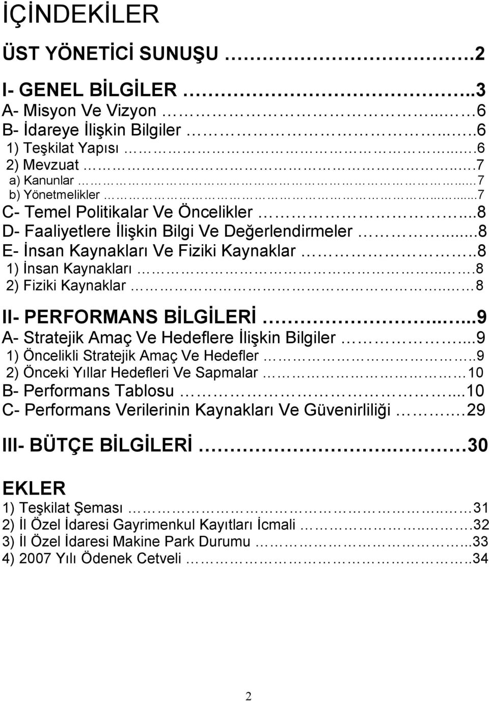 . 8 II- BİLGİLERİ.....9 A- Amaç Ve Hedeflere İlişkin Bilgiler...9 ) Öncelikli Amaç Ve Hedefler..9 ) Önceki Yıllar Hedefleri Ve Sapmalar 0 B- Tablosu.