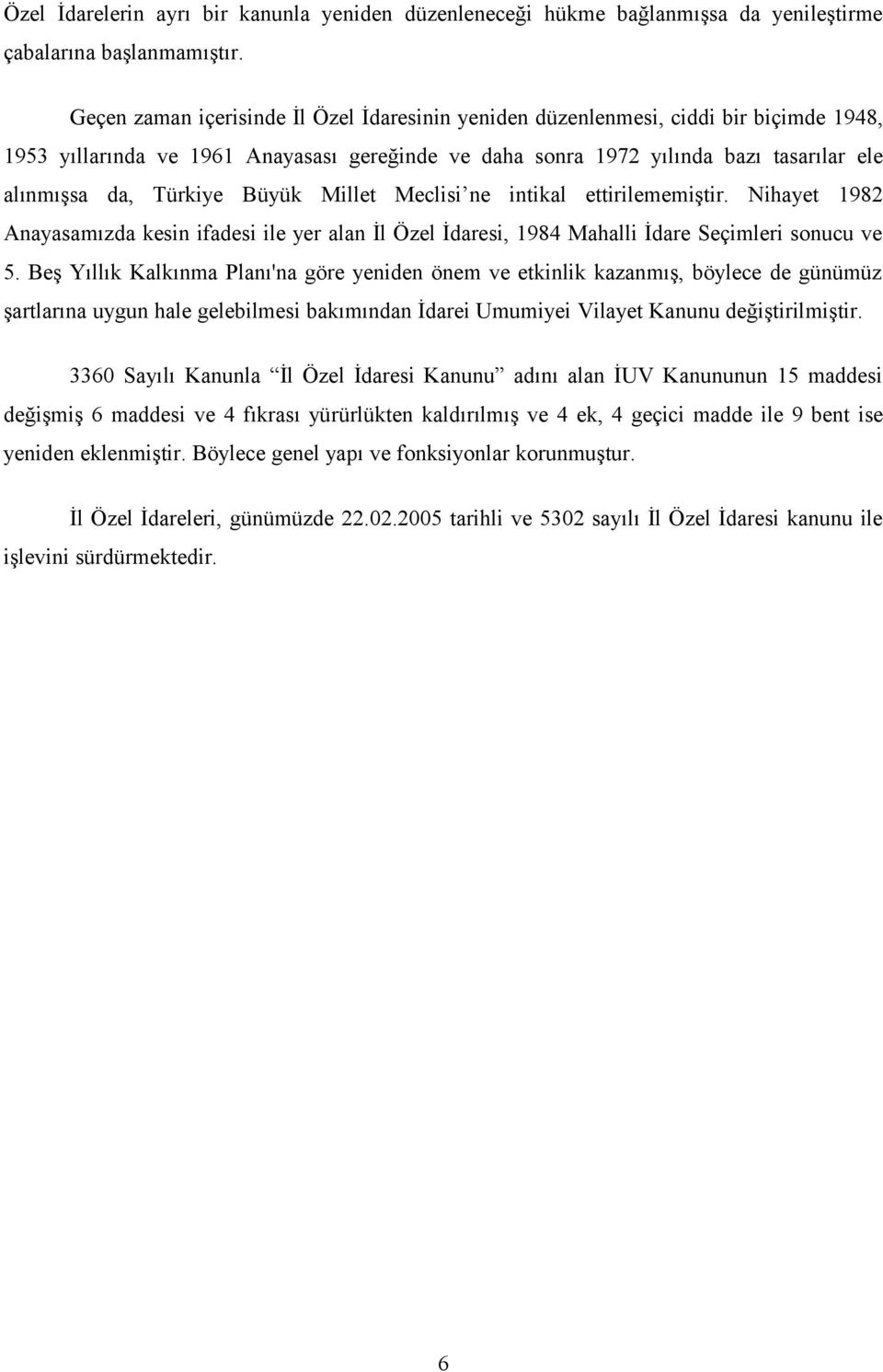 Millet Meclisi ne intikal ettirilememiştir. Nihayet 98 Anayasamızda kesin ifadesi ile yer alan İl Özel İdaresi, 984 Mahalli İdare Seçimleri sonucu ve 5.