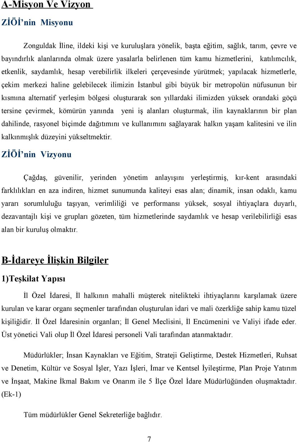 nüfusunun bir kısmına alternatif yerleşim bölgesi oluşturarak son yıllardaki ilimizden yüksek orandaki göçü tersine çevirmek, kömürün yanında yeni iş alanları oluşturmak, ilin kaynaklarının bir plan