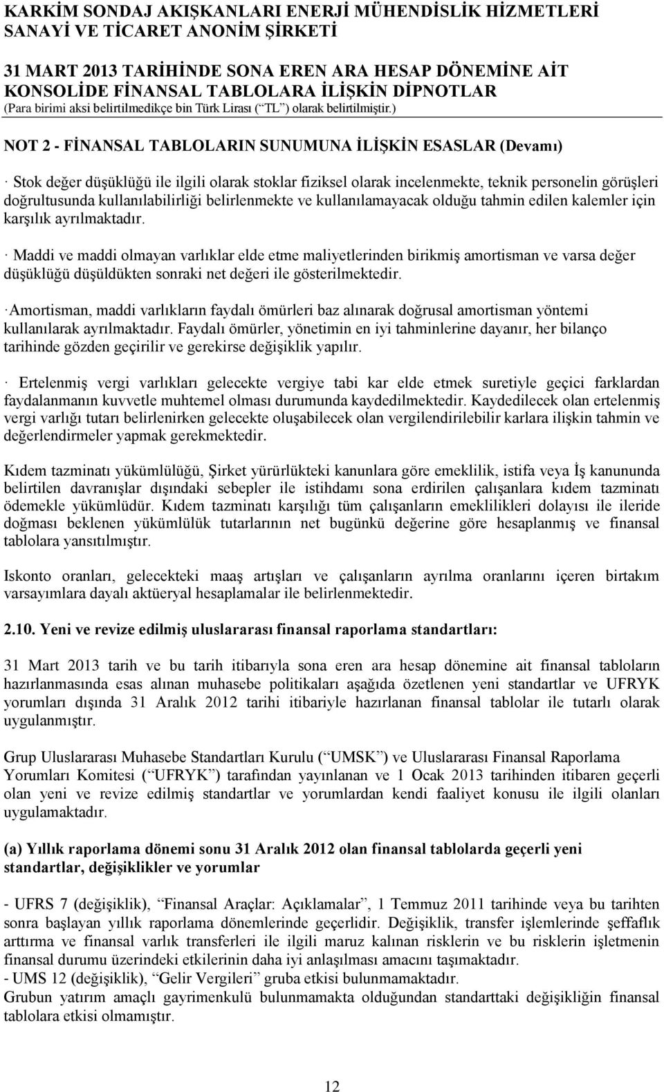 Maddi ve maddi olmayan varlıklar elde etme maliyetlerinden birikmiş amortisman ve varsa değer düşüklüğü düşüldükten sonraki net değeri ile gösterilmektedir.