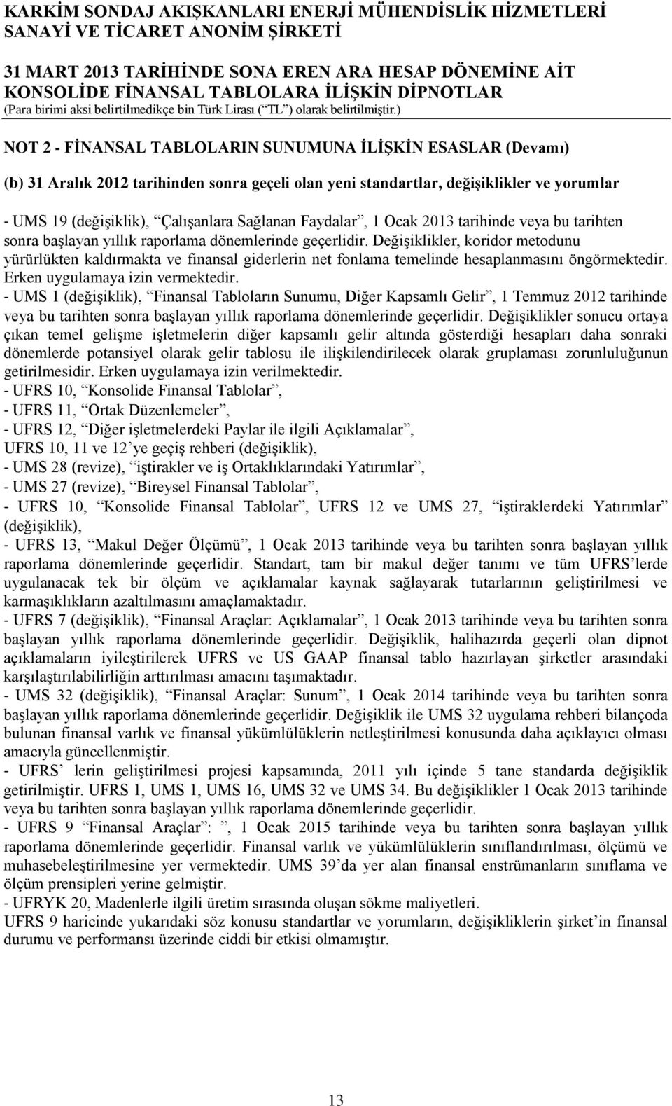 Değişiklikler, koridor metodunu yürürlükten kaldırmakta ve finansal giderlerin net fonlama temelinde hesaplanmasını öngörmektedir. Erken uygulamaya izin vermektedir.