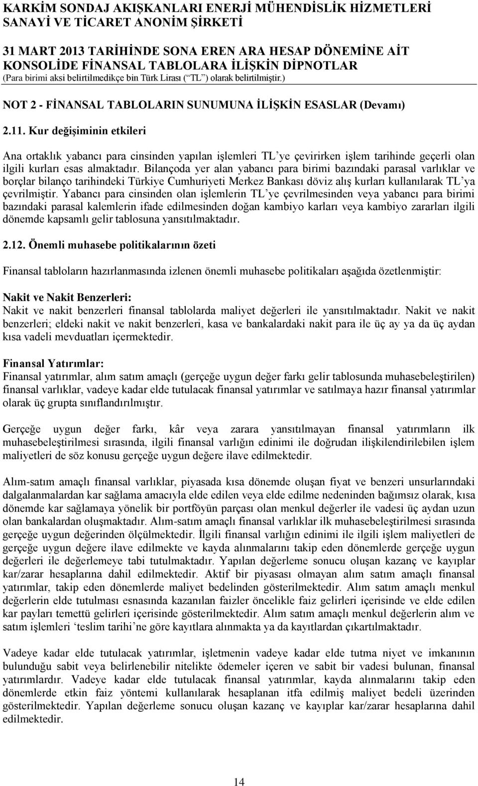 Bilançoda yer alan yabancı para birimi bazındaki parasal varlıklar ve borçlar bilanço tarihindeki Türkiye Cumhuriyeti Merkez Bankası döviz alış kurları kullanılarak TL ya çevrilmiştir.