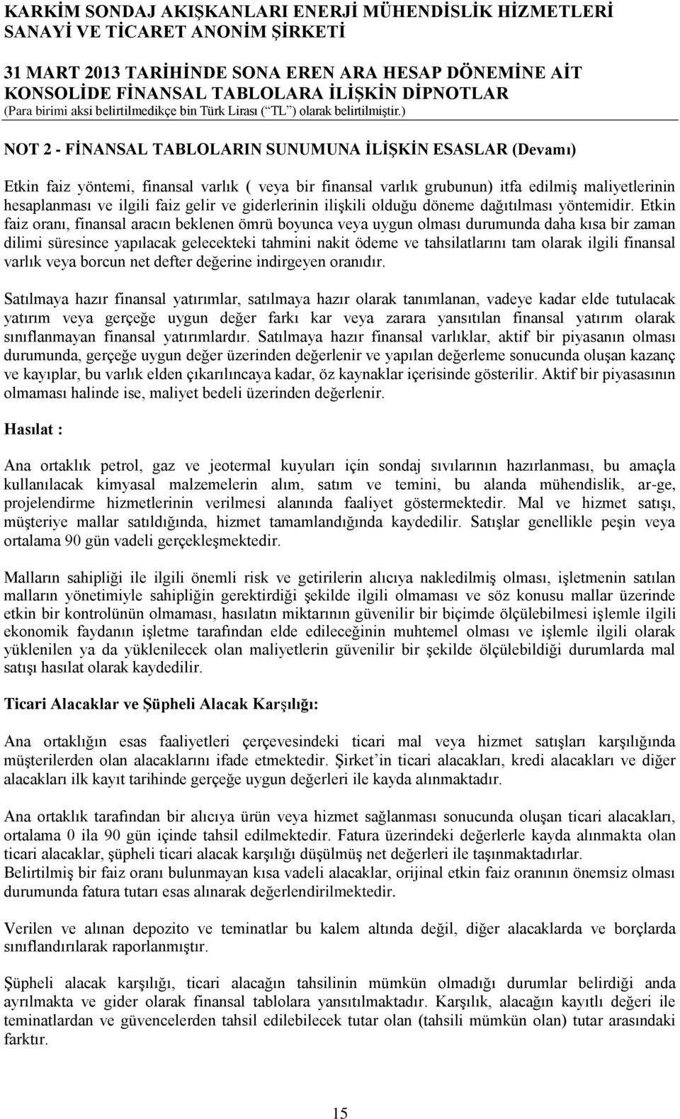 Etkin faiz oranı, finansal aracın beklenen ömrü boyunca veya uygun olması durumunda daha kısa bir zaman dilimi süresince yapılacak gelecekteki tahmini nakit ödeme ve tahsilatlarını tam olarak ilgili