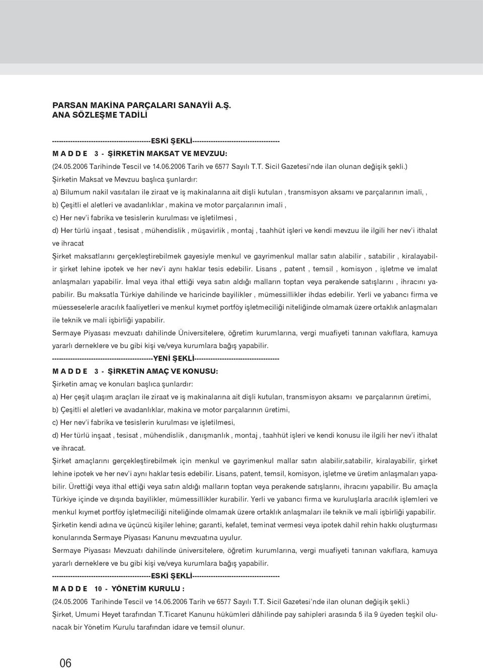 ) Şirketin Maksat ve Mevzuu başlıca şunlardır: a) Bilumum nakil vasıtaları ile ziraat ve iş makinalarına ait dişli kutuları, transmisyon aksamı ve parçalarının imali,, b) Çeşitli el aletleri ve