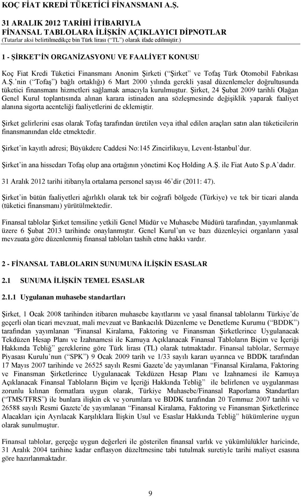 Şirket gelirlerini esas olarak Tofaş tarafından üretilen veya ithal edilen araçları satın alan tüketicilerin finansmanından elde etmektedir.