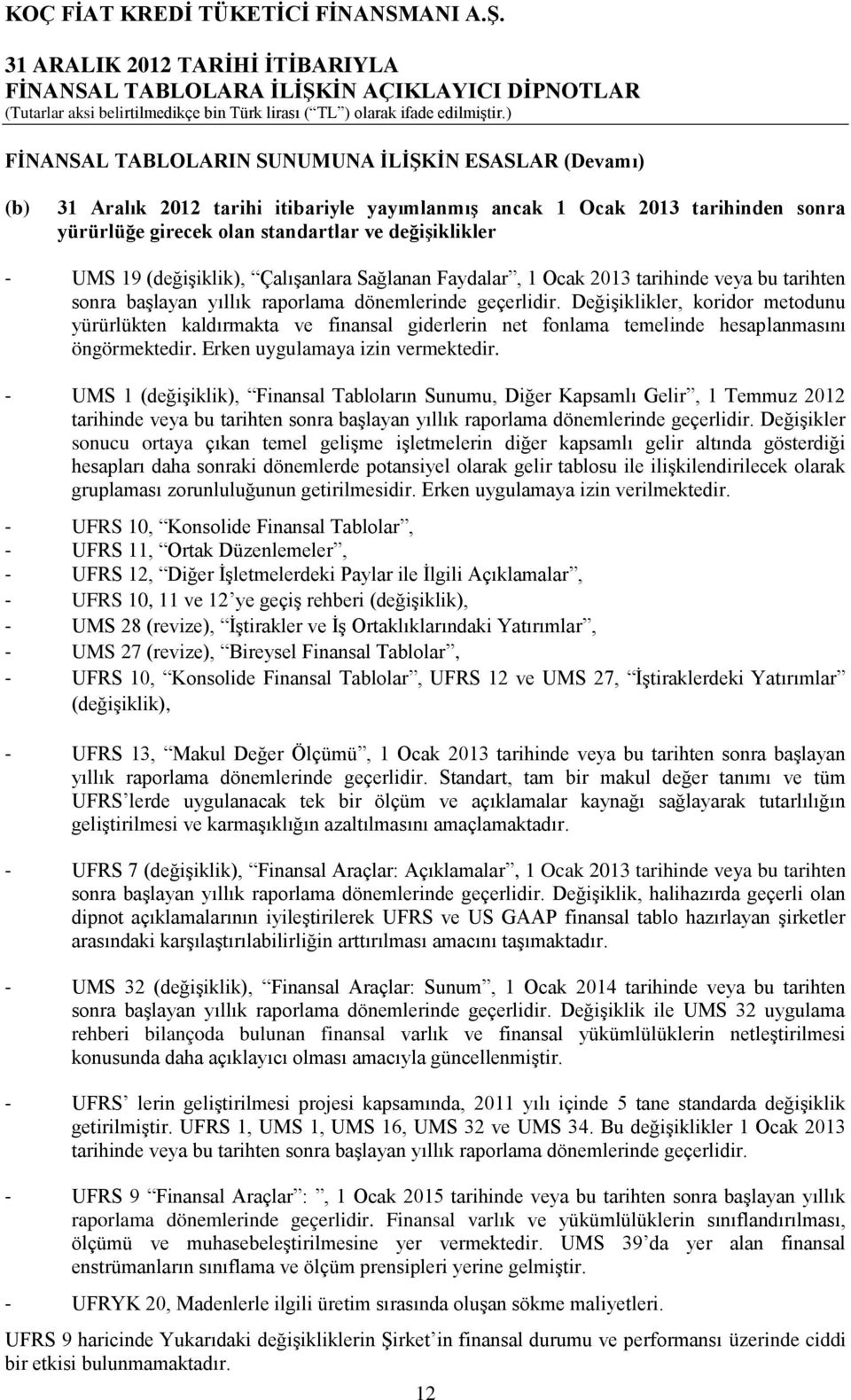 Değişiklikler, koridor metodunu yürürlükten kaldırmakta ve finansal giderlerin net fonlama temelinde hesaplanmasını öngörmektedir. Erken uygulamaya izin vermektedir.