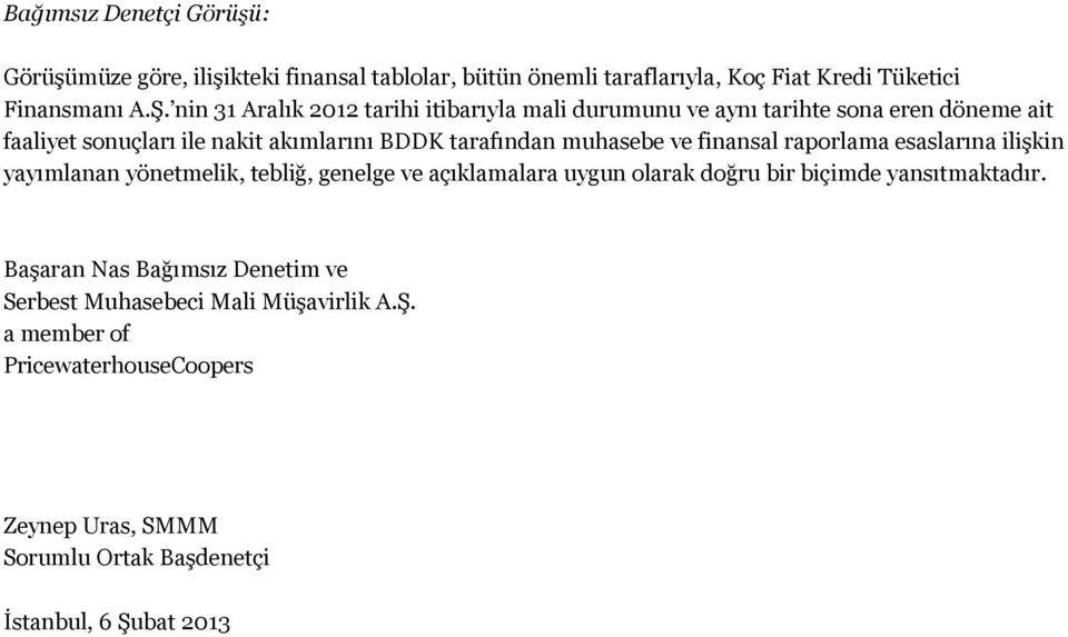 muhasebe ve finansal raporlama esaslarına ilişkin yayımlanan yönetmelik, tebliğ, genelge ve açıklamalara uygun olarak doğru bir biçimde yansıtmaktadır.