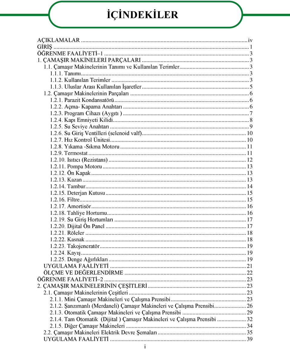 .. 7 1.2.4. Kapı Emniyeti Kilidi... 8 1.2.5. Su Seviye Anahtarı... 9 1.2.6. Su GiriĢ Ventilleri (selenoid valf)... 10 1.2.7. Hız Kontrol Ünitesi... 10 1.2.8. Yıkama -Sıkma Motoru... 11 1.2.9. Termostat.