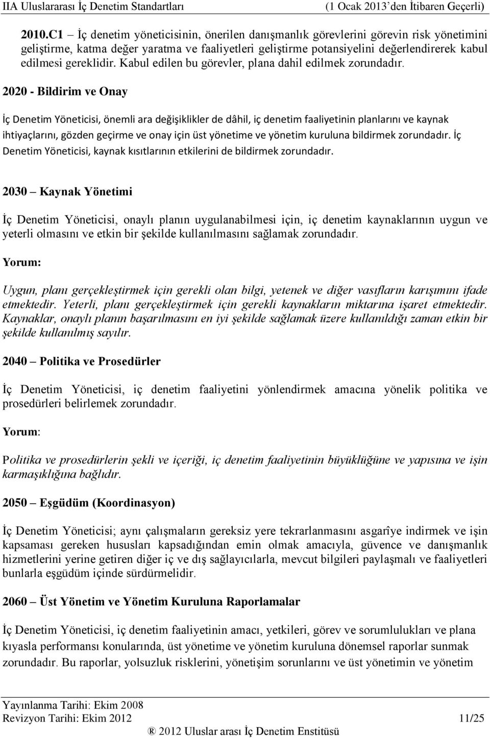 2020 - Bildirim ve Onay İç Denetim Yöneticisi, önemli ara değişiklikler de dâhil, iç denetim faaliyetinin planlarını ve kaynak ihtiyaçlarını, gözden geçirme ve onay için üst yönetime ve yönetim