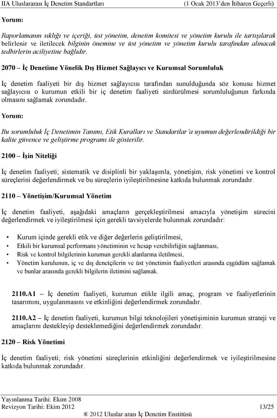 2070 İç Denetime Yönelik Dış Hizmet Sağlayıcı ve Kurumsal Sorumluluk İç denetim faaliyeti bir dış hizmet sağlayıcısı tarafından sunulduğunda söz konusu hizmet sağlayıcısı o kurumun etkili bir iç