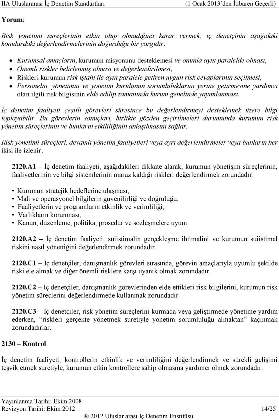 ve yönetim kurulunun sorumluluklarını yerine getirmesine yardımcı olan ilgili risk bilgisinin elde edilip zamanında kurum genelinde yayımlanması.