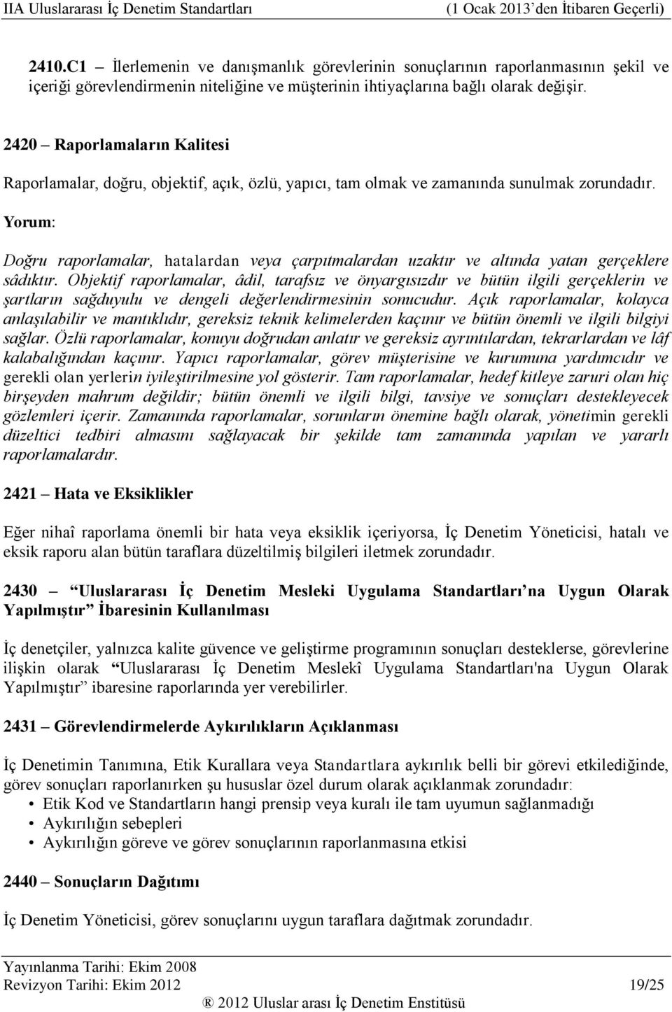 Doğru raporlamalar, hatalardan veya çarpıtmalardan uzaktır ve altında yatan gerçeklere sâdıktır.