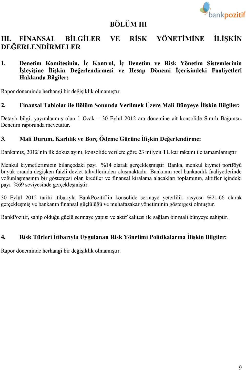 Finansal Tablolar ile Bölüm Sonunda Verilmek Üzere Mali Bünyeye ĠliĢkin Bilgiler: Detaylı bilgi, yayımlanmış olan 1 Ocak 30 Eylül 2012 ara dönemine ait konsolide Sınırlı Bağımsız Denetim raporunda