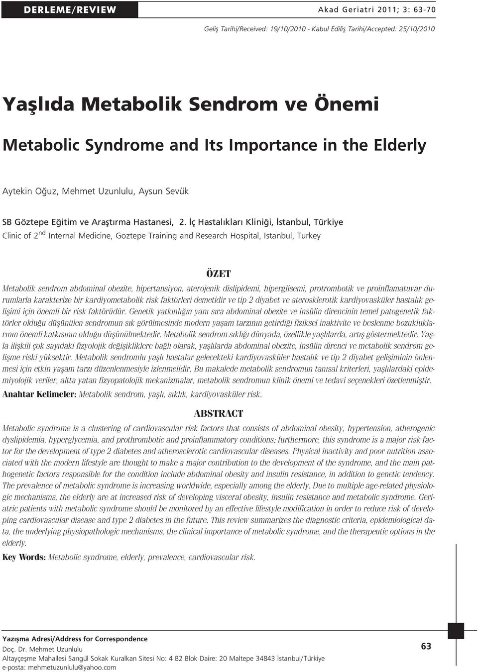 ç Hastal klar Klini i, stanbul, Türkiye Clinic of 2 nd Internal Medicine, Goztepe Training and Research Hospital, Istanbul, Turkey ÖZET Metabolik sendrom abdominal obezite, hipertansiyon, aterojenik