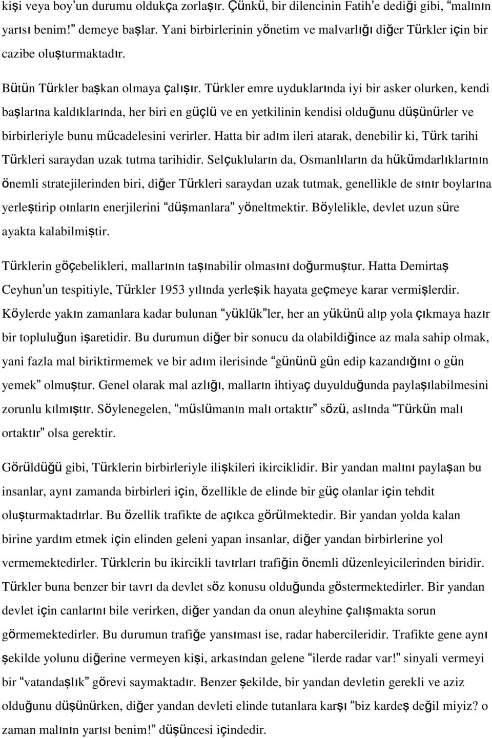 Türkler emre uyduklarında iyi bir asker olurken, kendi başlarına kaldıklarında, her biri en güçlü ve en yetkilinin kendisi olduğunu düşünürler ve birbirleriyle bunu mücadelesini verirler.