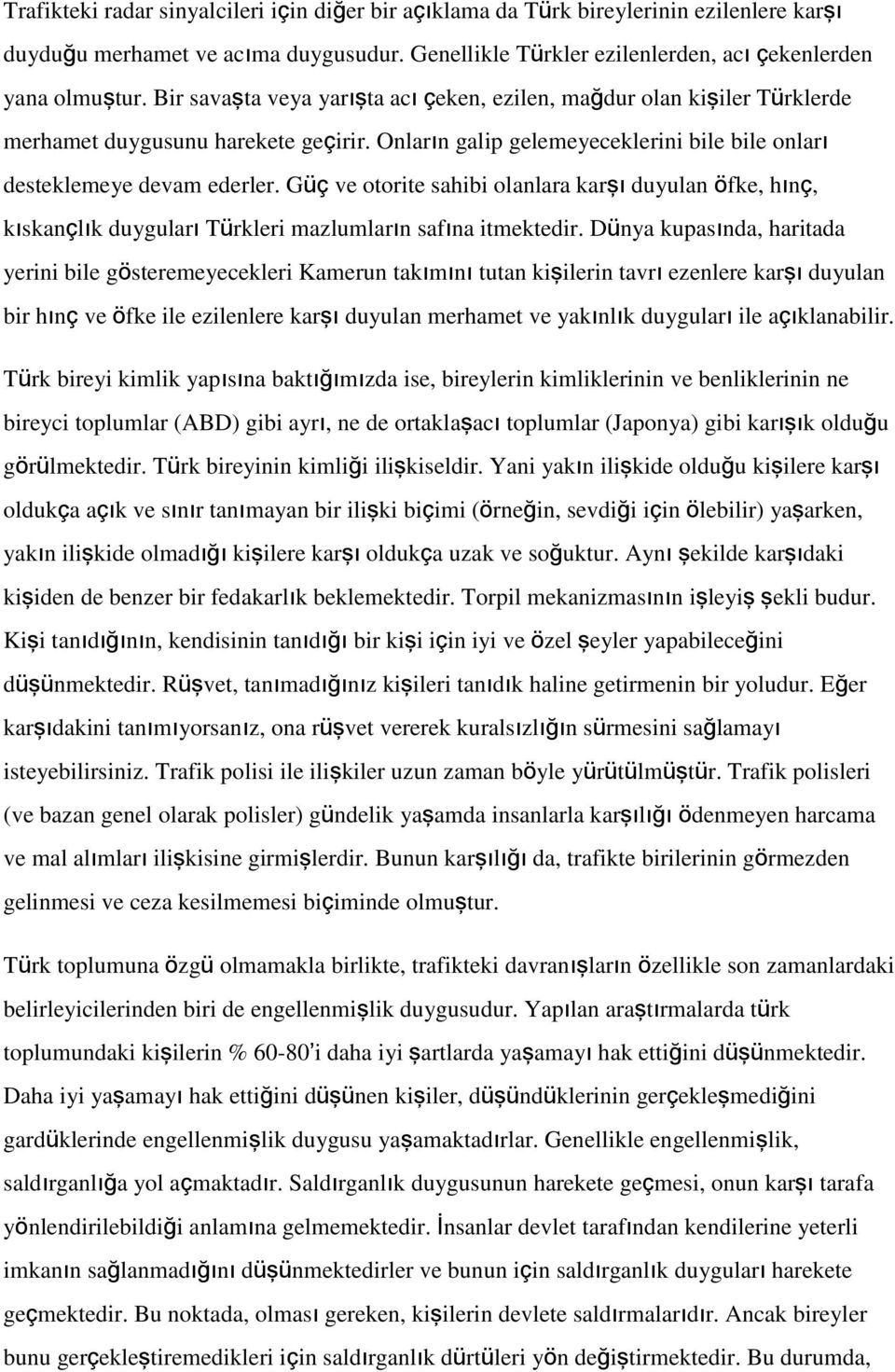 Güç ve otorite sahibi olanlara karşı duyulan öfke, hınç, kıskançlık duyguları Türkleri mazlumların safına itmektedir.