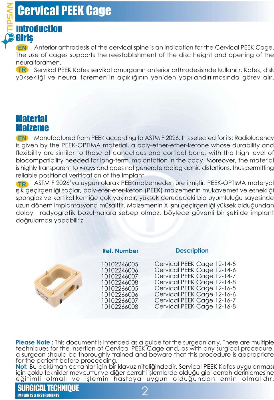 Kafes, disk yüksekliði ve neural foremen in açýklýðýnýn yeniden yapýlandýrýlmasýnda görev alýr. Material Malzeme Manufactured from PEEK according to ASTM F 2026.