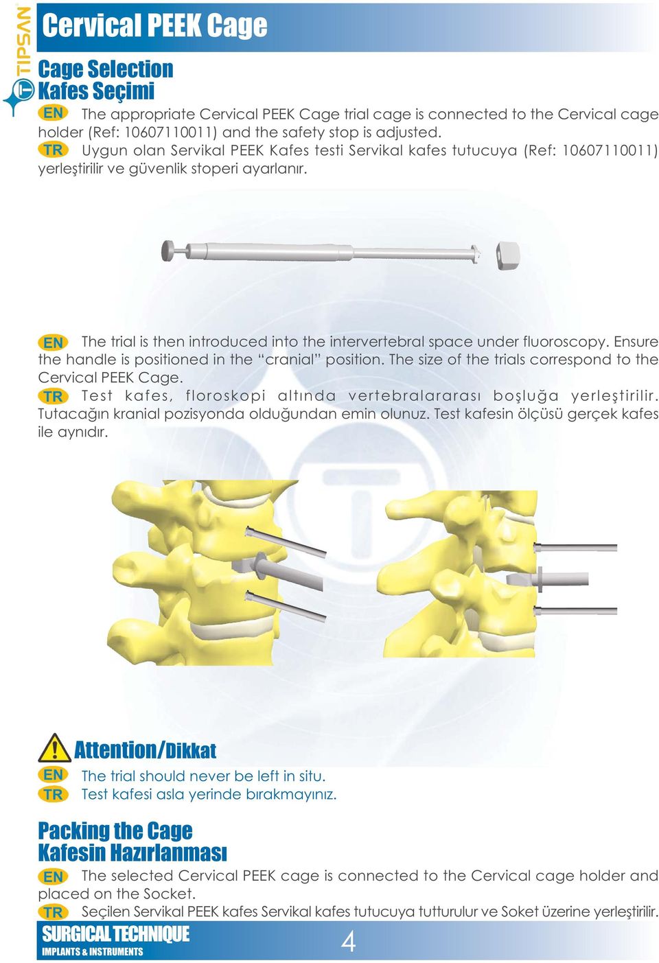 The trial is then introduced into the intervertebral space under fluoroscopy. Ensure the handle is positioned in the cranial position. The size of the trials correspond to the Cervical PEEK Cage.