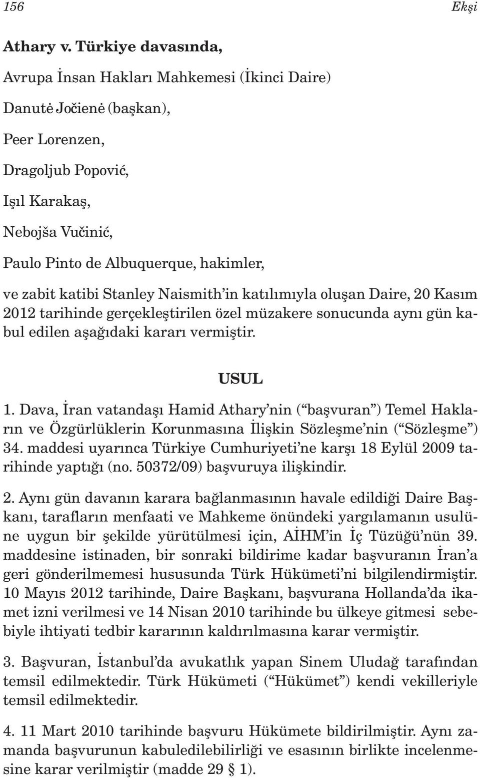 zabit katibi Stanley Naismith in katılımıyla oluşan Daire, 20 Kasım 2012 tarihinde gerçekleştirilen özel müzakere sonucunda aynı gün kabul edilen aşağıdaki kararı vermiştir. USUL 1.