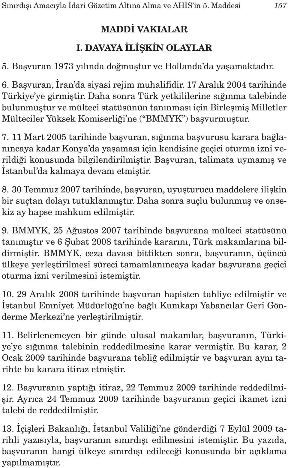 Daha sonra Türk yetkililerine sığınma talebinde bulunmuştur ve mülteci statüsünün tanınması için Birleşmiş Milletler Mülteciler Yüksek Komiserliği ne ( BMMYK ) başvurmuştur. 7.