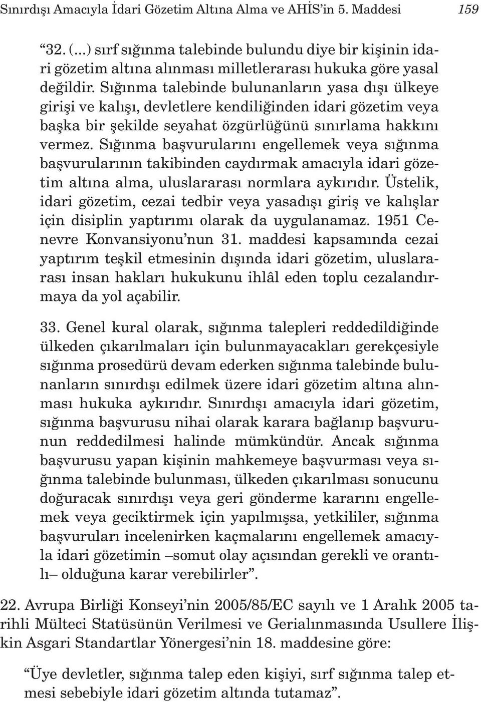 Sığınma başvurularını engellemek veya sığınma başvurularının takibinden caydırmak amacıyla idari gözetim altına alma, uluslararası normlara aykırıdır.