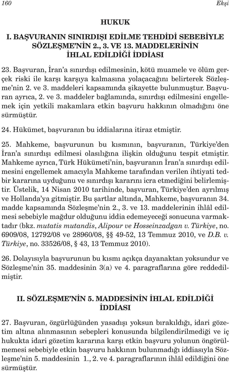 Başvuran ayrıca, 2. ve 3. maddeler bağlamında, sınırdışı edilmesini engellemek için yetkili makamlara etkin başvuru hakkının olmadığını öne sürmüştür. 24.